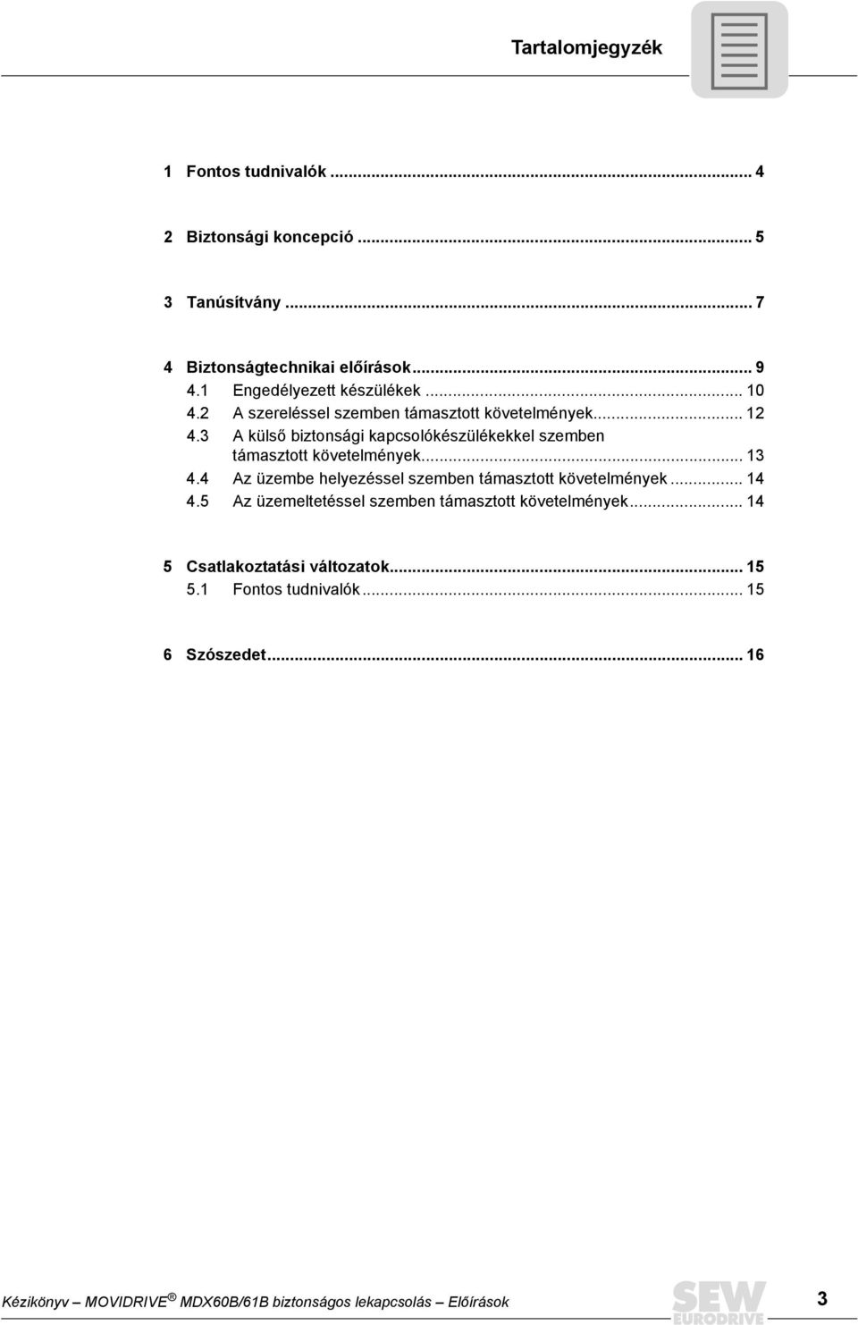 3 A külső biztonsági kapcsolókészülékekkel szemben támasztott követelmények... 13 4.4 Az üzembe helyezéssel szemben támasztott követelmények.