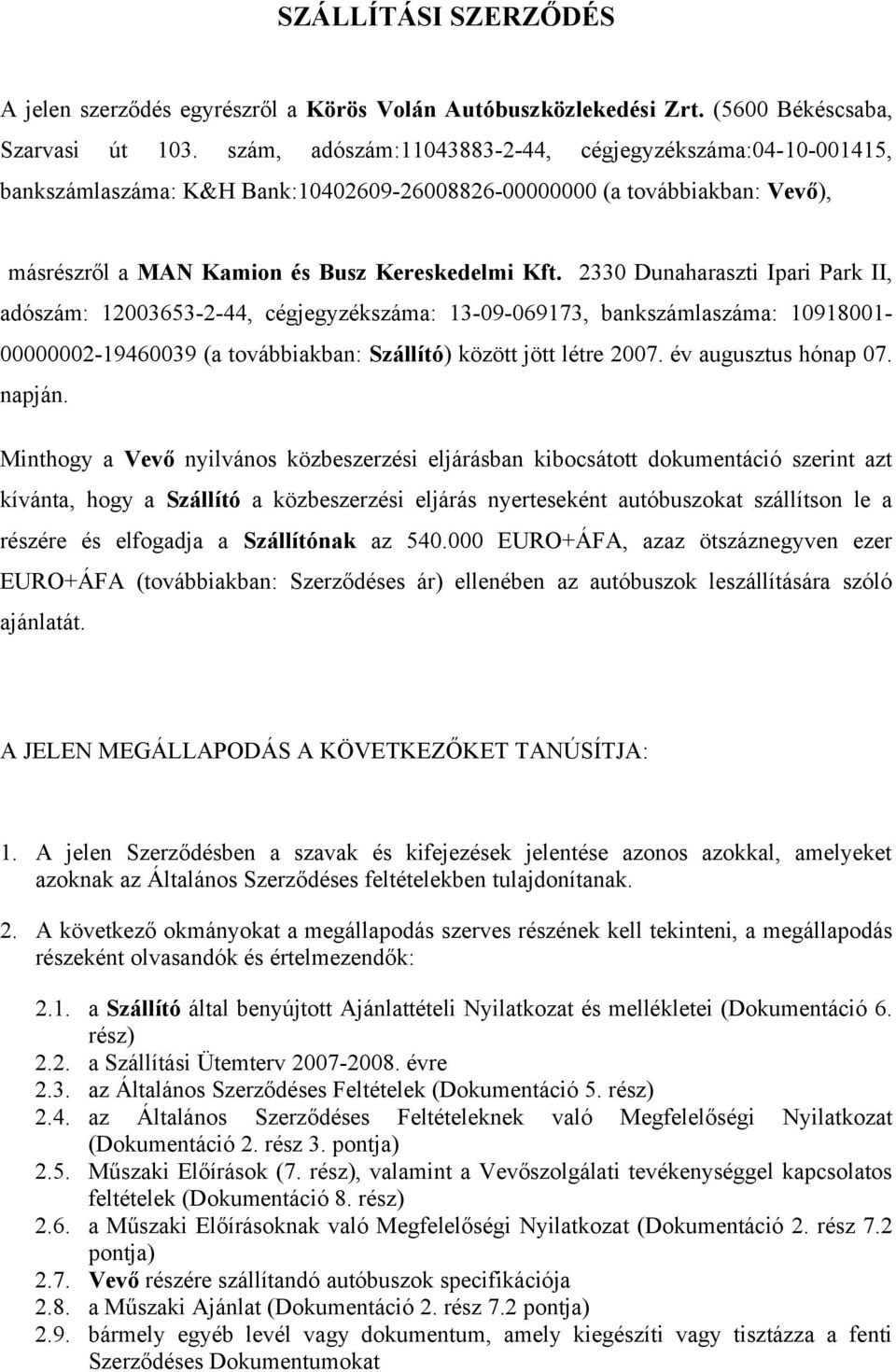 2330 Dunaharaszti Ipari Park II, adószám: 12003653-2-44, cégjegyzékszáma: 13-09-069173, bankszámlaszáma: 10918001-00000002-19460039 (a továbbiakban: Szállító) között jött létre 2007.