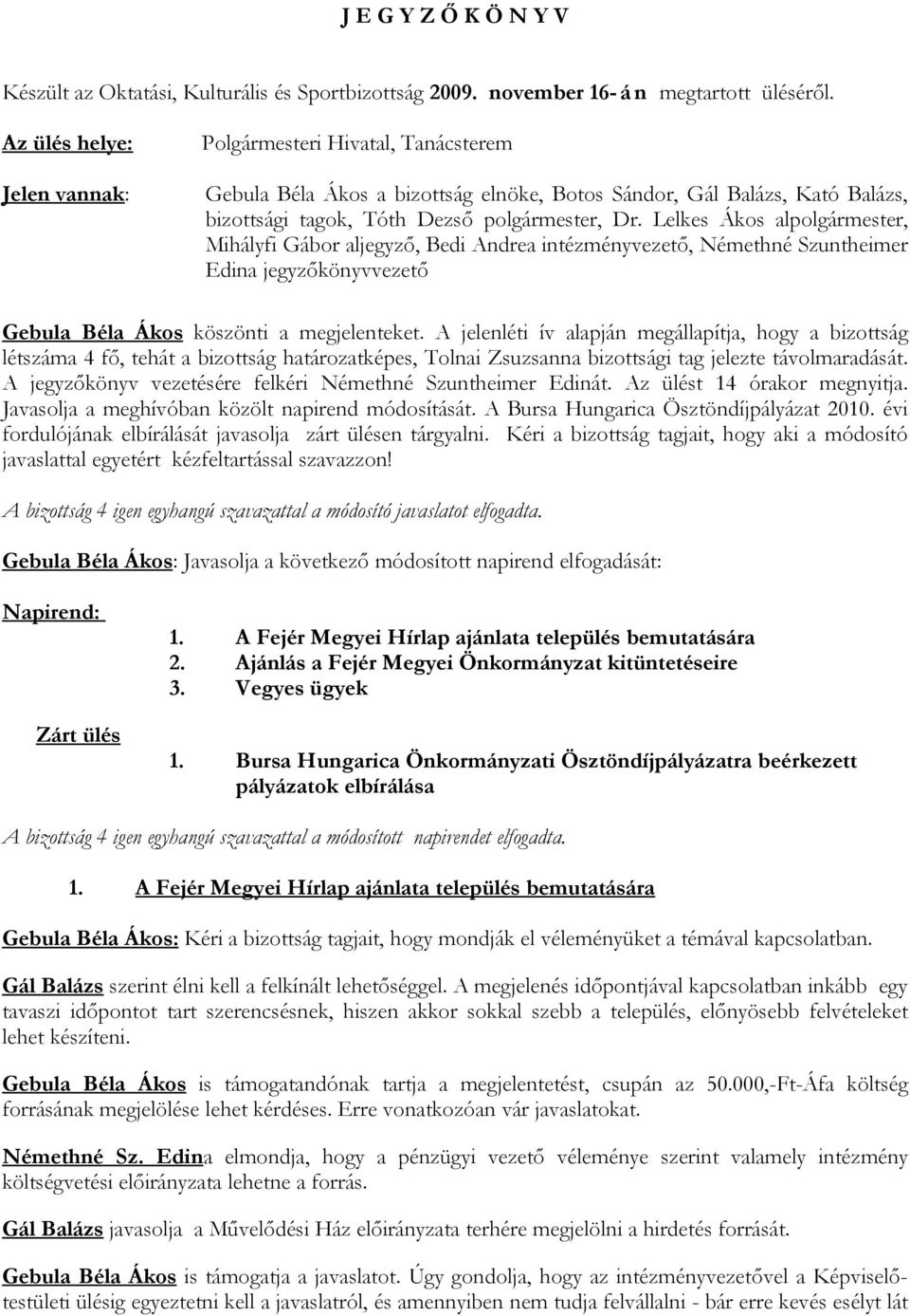 Lelkes Ákos alpolgármester, Mihályfi Gábor aljegyző, Bedi Andrea intézményvezető, Némethné Szuntheimer Edina jegyzőkönyvvezető Gebula Béla Ákos köszönti a megjelenteket.