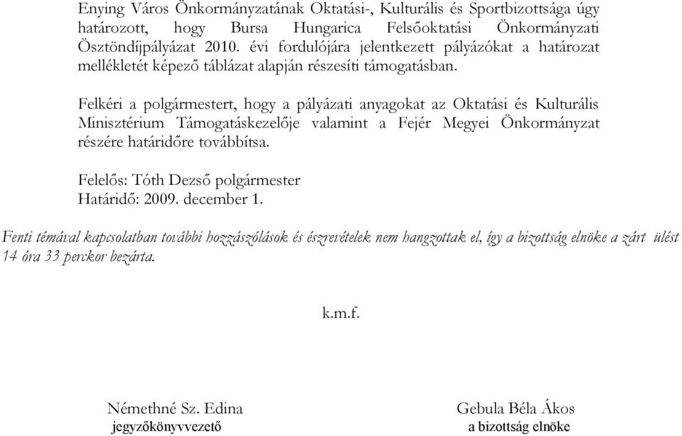 Felkéri a polgármestert, hogy a pályázati anyagokat az Oktatási és Kulturális Minisztérium Támogatáskezelője valamint a Fejér Megyei Önkormányzat részére határidőre továbbítsa.