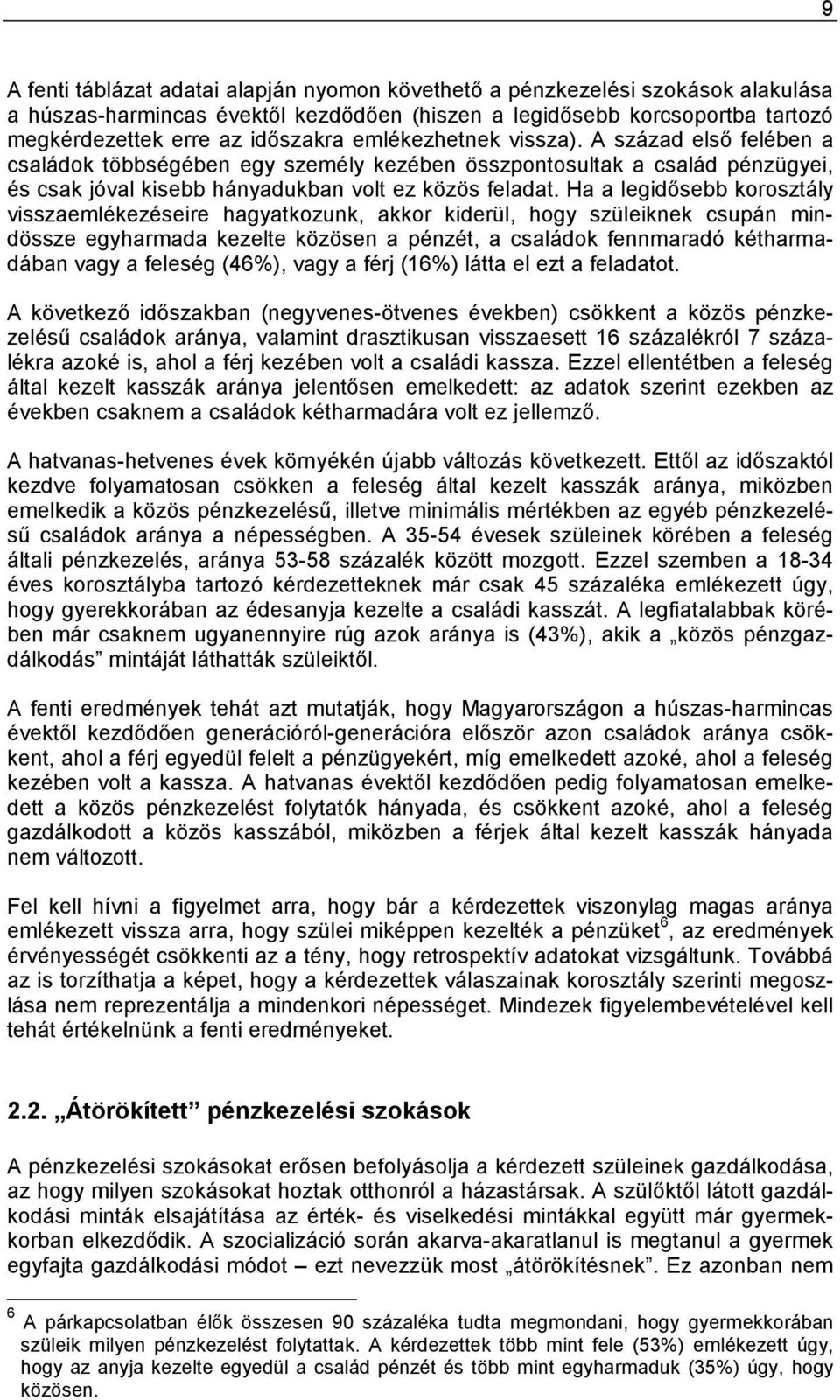 Ha a legidősebb korosztály visszaemlékezéseire hagyatkozunk, akkor kiderül, hogy szüleiknek csupán mindössze egyharmada kezelte közösen a pénzét, a családok fennmaradó kétharmadában vagy a feleség