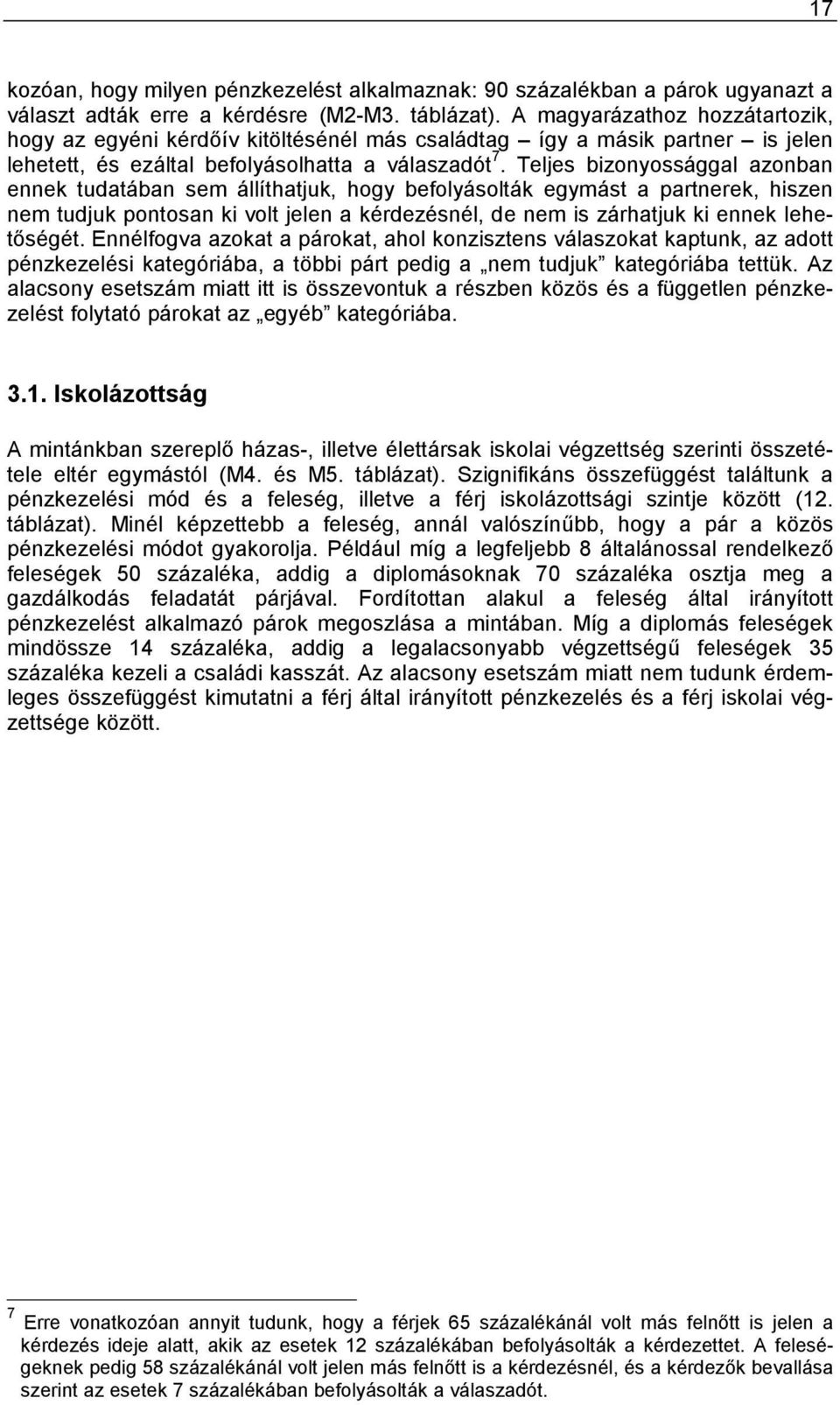Teljes bizonyossággal azonban ennek tudatában sem állíthatjuk, hogy befolyásolták egymást a partnerek, hiszen nem tudjuk pontosan ki volt jelen a kérdezésnél, de nem is zárhatjuk ki ennek lehetőségét.