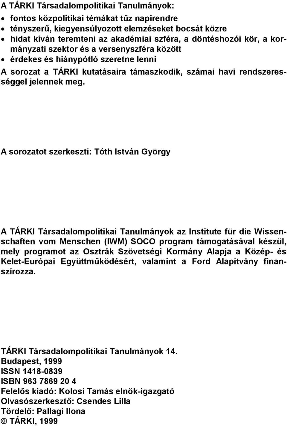 A sorozatot szerkeszti: Tóth István György A TÁRKI Társadalompolitikai Tanulmányok az Institute für die Wissenschaften vom Menschen (IWM) SOCO program támogatásával készül, mely programot az Osztrák