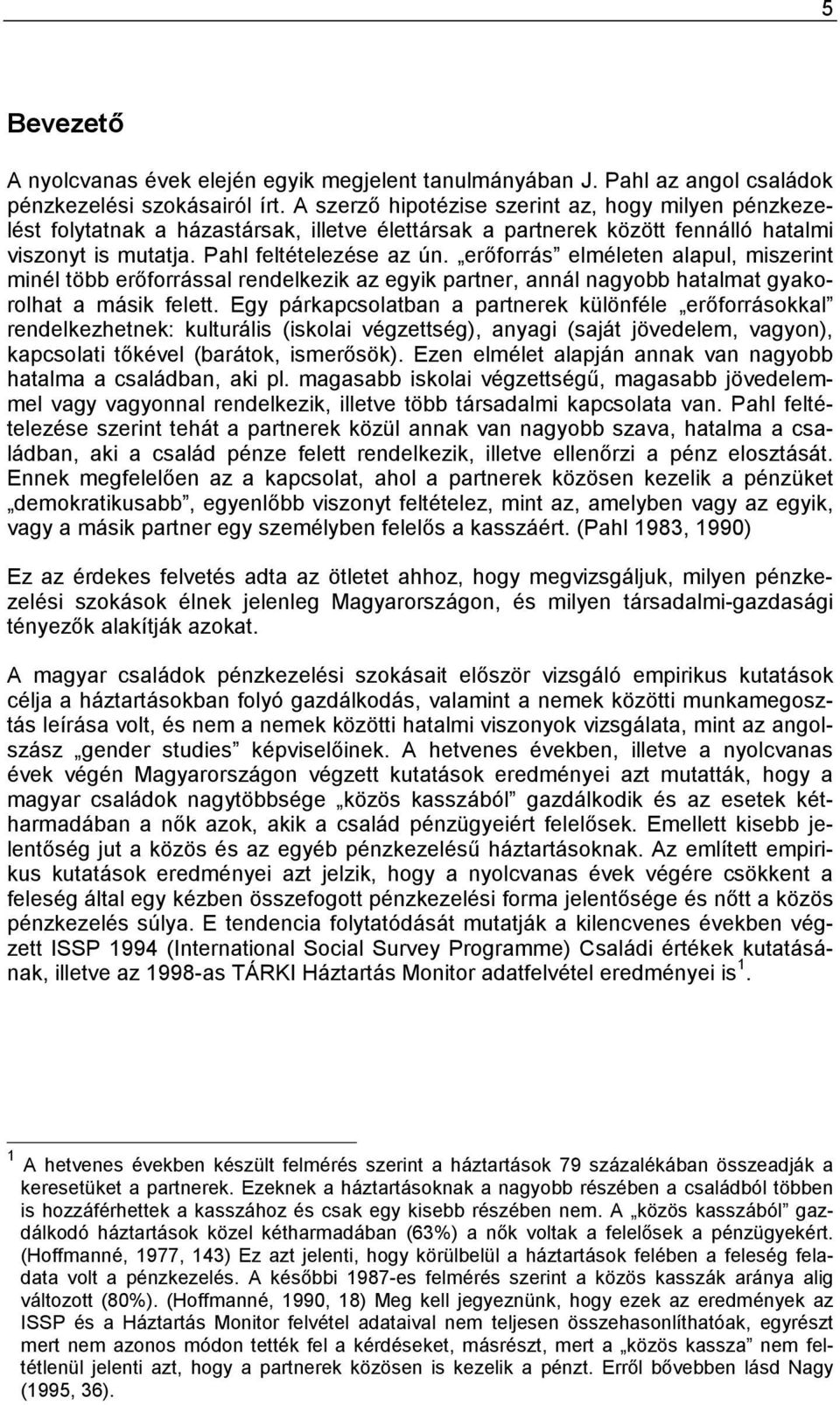 erőforrás elméleten alapul, miszerint minél több erőforrással rendelkezik az egyik partner, annál nagyobb hatalmat gyakorolhat a másik felett.