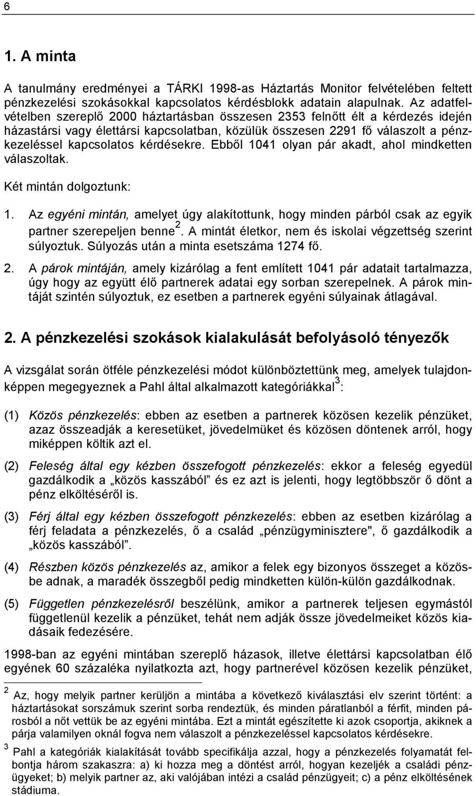 kérdésekre. Ebből 1041 olyan pár akadt, ahol mindketten válaszoltak. Két mintán dolgoztunk: 1. Az egyéni mintán, amelyet úgy alakítottunk, hogy minden párból csak az egyik partner szerepeljen benne 2.