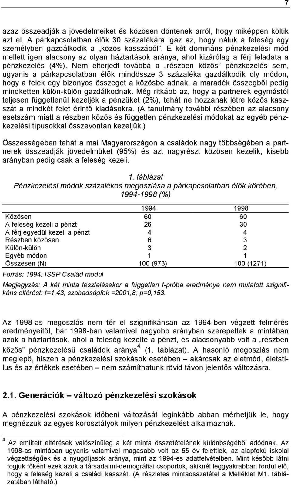 E két domináns pénzkezelési mód mellett igen alacsony az olyan háztartások aránya, ahol kizárólag a férj feladata a pénzkezelés (4%).