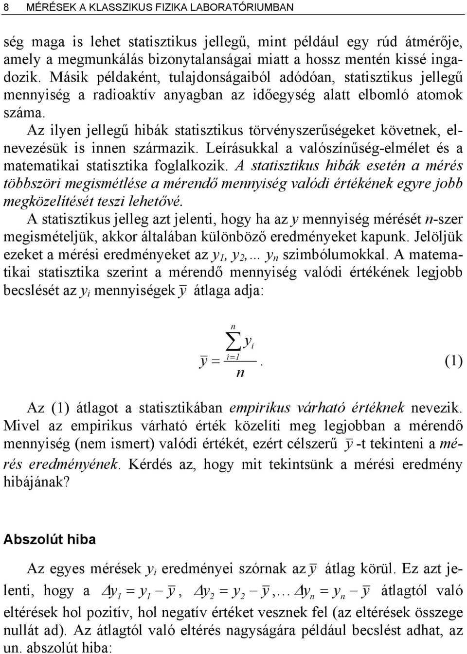 Az ilyen jellegű hibák statisztikus törvényszerűségeket követnek, elnevezésük is innen származik. Leírásukkal a valószínűség-elmélet és a matematikai statisztika foglalkozik.