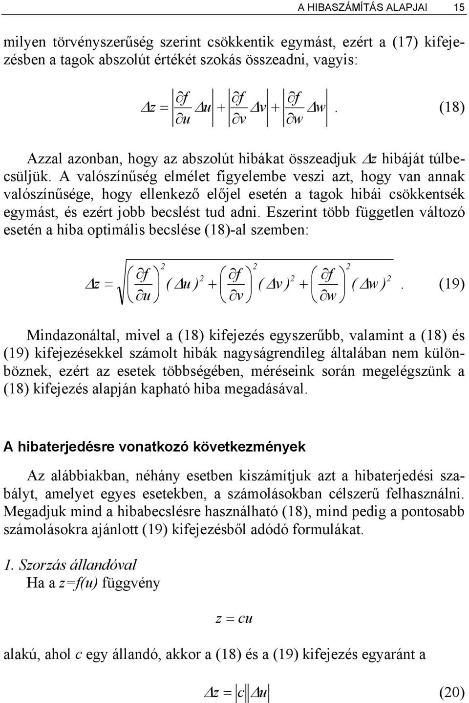 A valószínűség elmélet figyelembe veszi azt, hogy van annak valószínűsége, hogy ellenkező előjel esetén a tagok hibái csökkentsék egymást, és ezért jobb becslést tud adni.