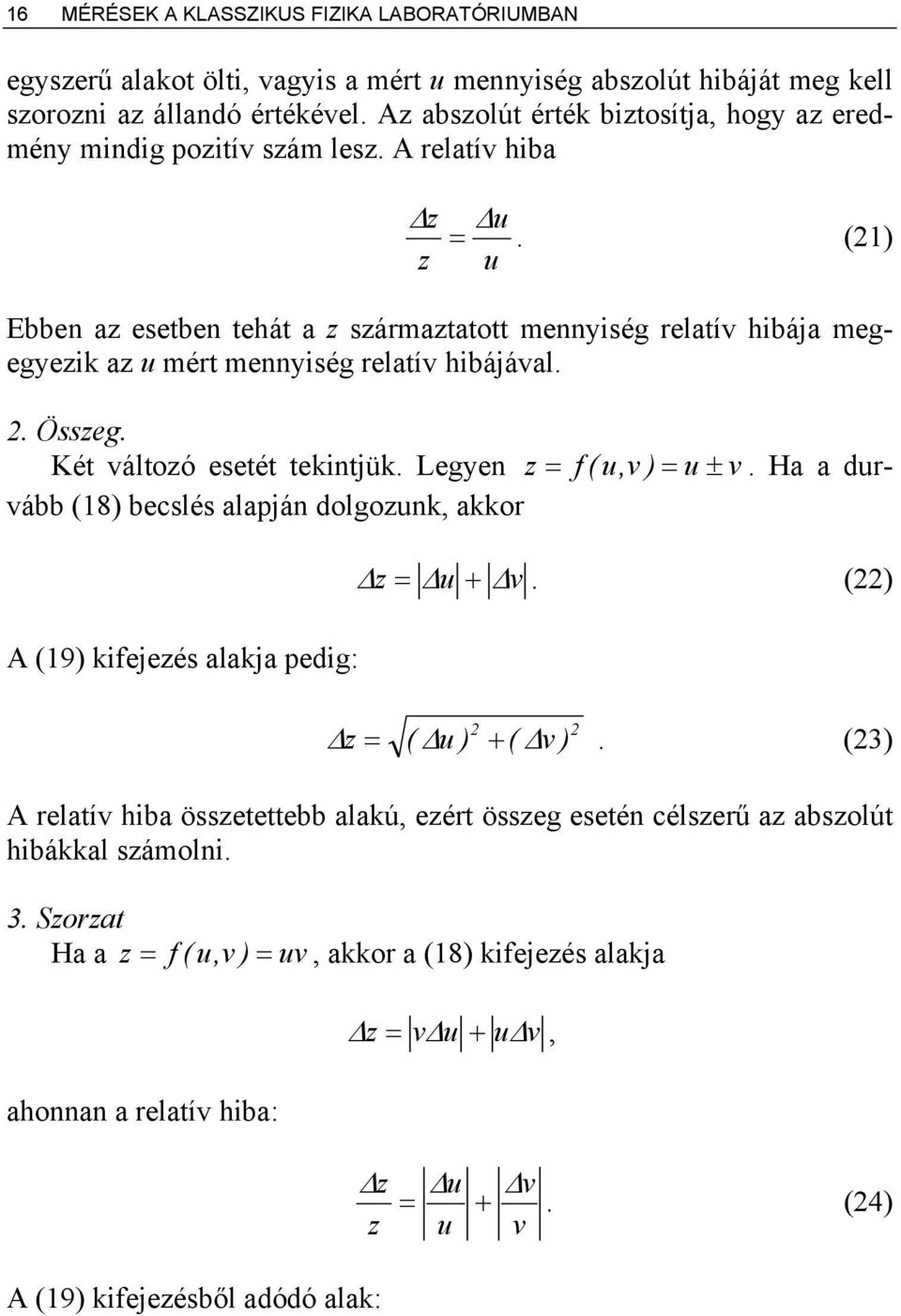 (1) z u Ebben az esetben tehát a z származtatott mennyiség relatív hibája megegyezik az u mért mennyiség relatív hibájával.. Összeg. Két változó esetét tekintjük. Legyen z = f ( u,v ) = u ± v.