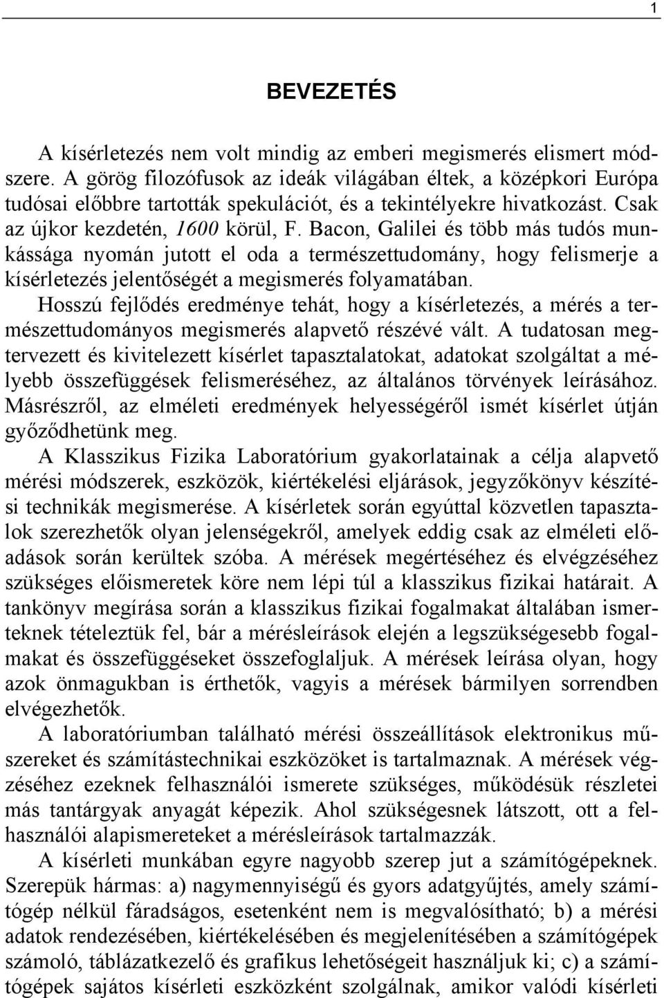 Bacon, Galilei és több más tudós munkássága nyomán jutott el oda a természettudomány, hogy felismerje a kísérletezés jelentőségét a megismerés folyamatában.