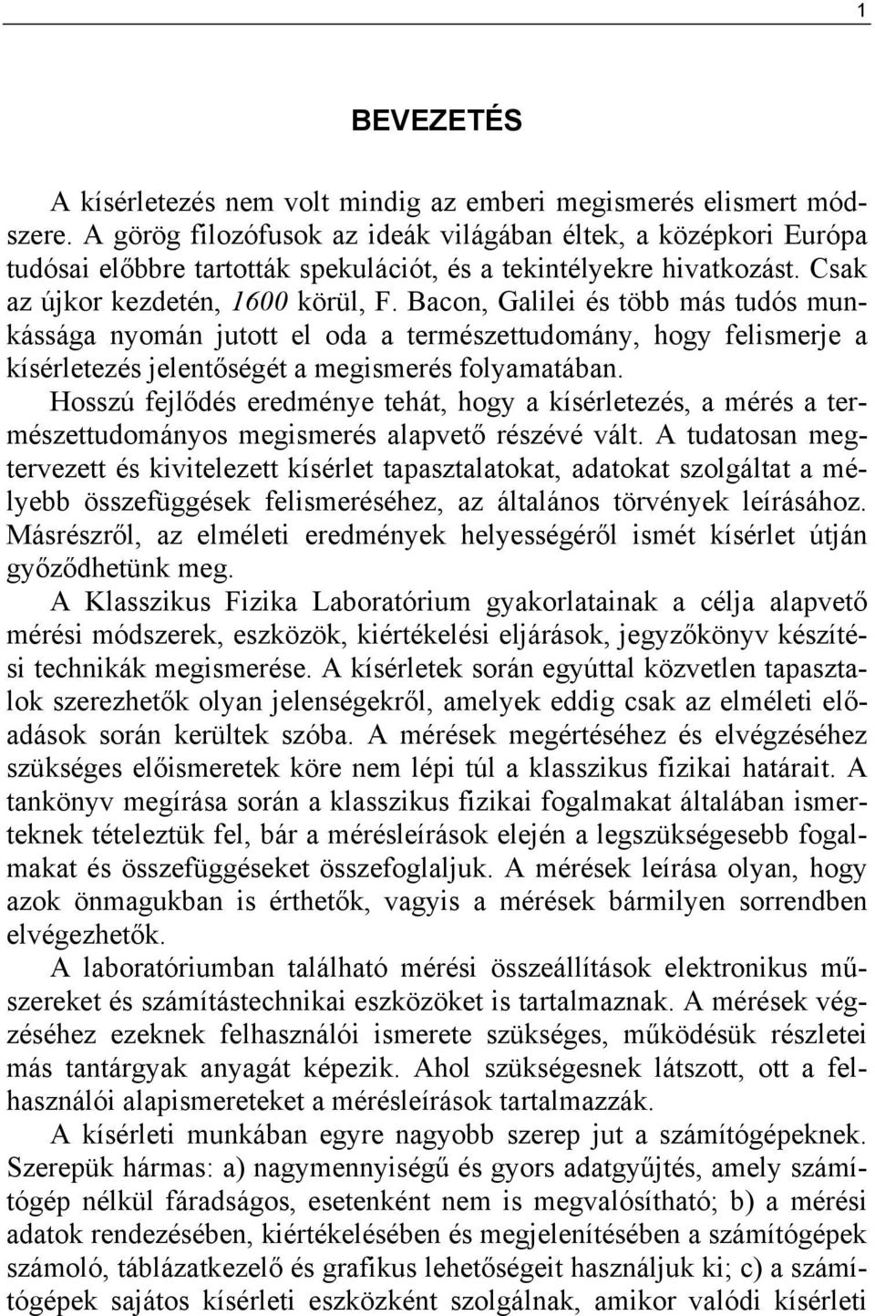 Bacon, Galilei és több más tudós munkássága nyomán jutott el oda a természettudomány, hogy felismerje a kísérletezés jelentőségét a megismerés folyamatában.