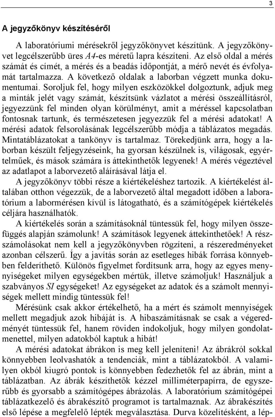 Soroljuk fel, hogy milyen eszközökkel dolgoztunk, adjuk meg a minták jelét vagy számát, készítsünk vázlatot a mérési összeállításról, jegyezzünk fel minden olyan körülményt, amit a méréssel