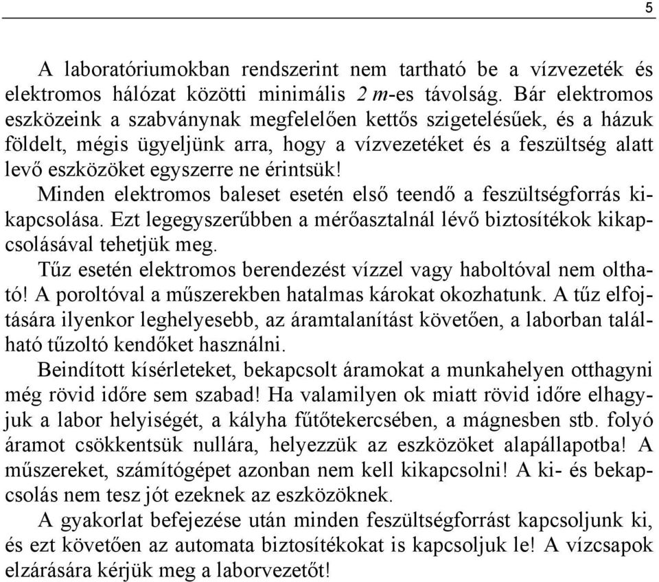 Minden elektromos baleset esetén első teendő a feszültségforrás kikapcsolása. Ezt legegyszerűbben a mérőasztalnál lévő biztosítékok kikapcsolásával tehetjük meg.