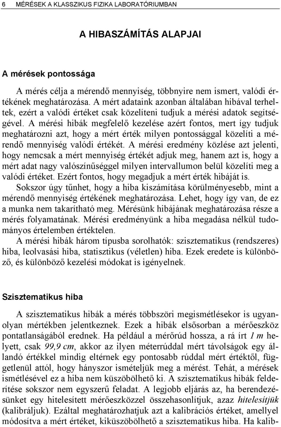 A mérési hibák megfelelő kezelése azért fontos, mert így tudjuk meghatározni azt, hogy a mért érték milyen pontossággal közelíti a mérendő mennyiség valódi értékét.