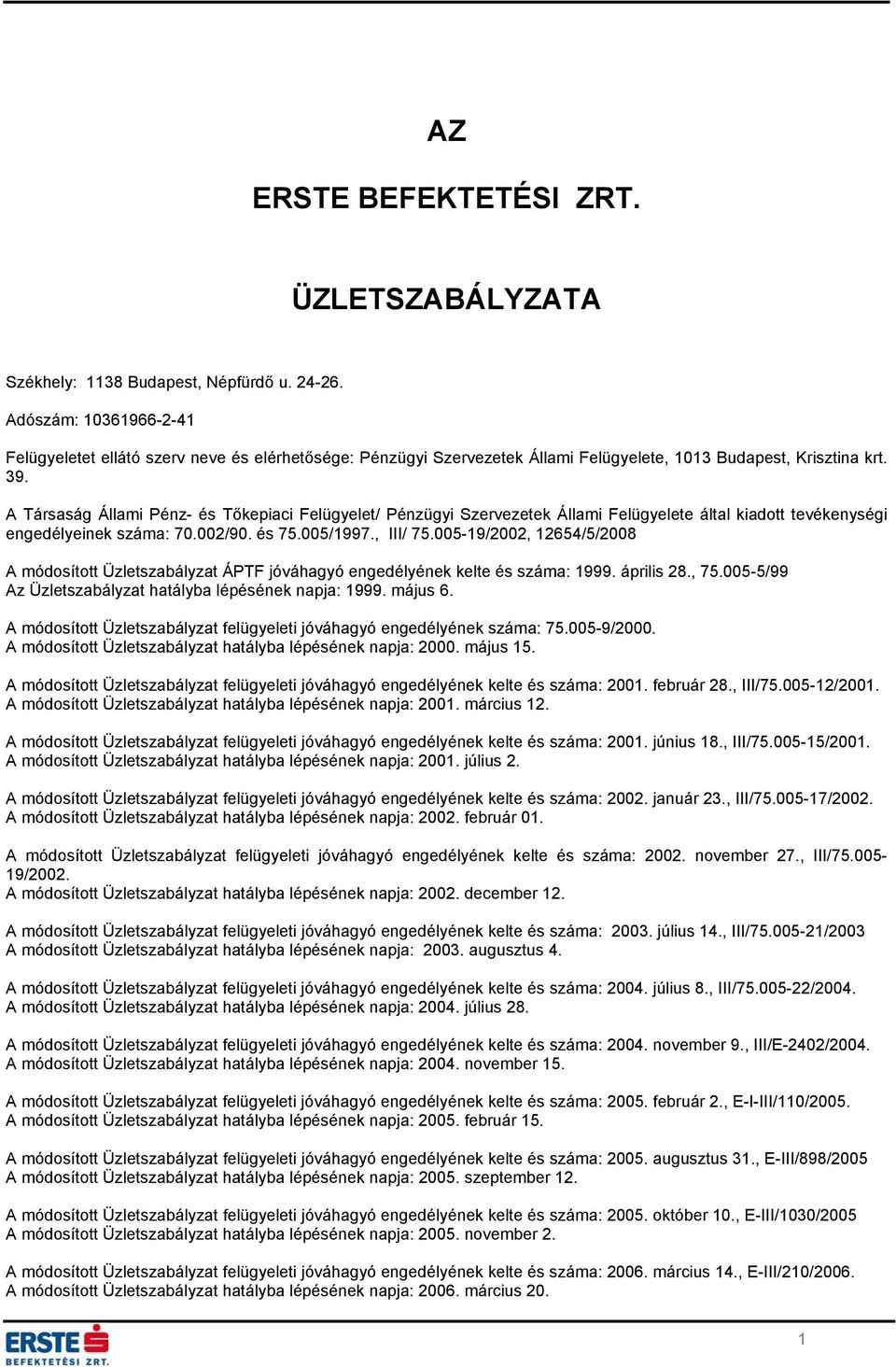 A Társaság Állami Pénz- és Tőkepiaci Felügyelet/ Pénzügyi Szervezetek Állami Felügyelete által kiadott tevékenységi engedélyeinek száma: 70.002/90. és 75.005/1997., III/ 75.