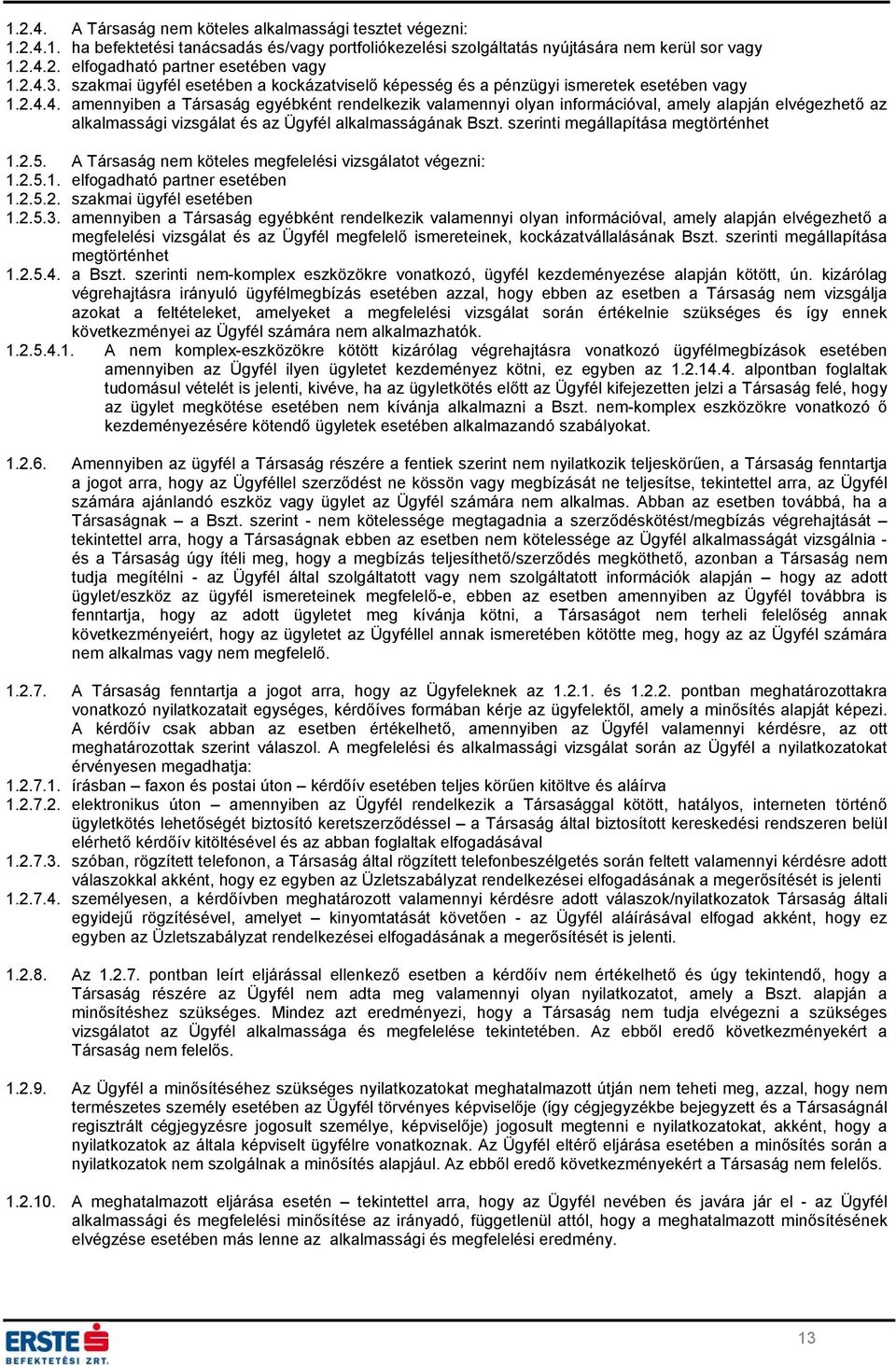 szerinti megállapítása megtörténhet 1.2.5. A Társaság nem köteles megfelelési vizsgálatot végezni: 1.2.5.1. elfogadható partner esetében 1.2.5.2. szakmai ügyfél esetében 1.2.5.3.