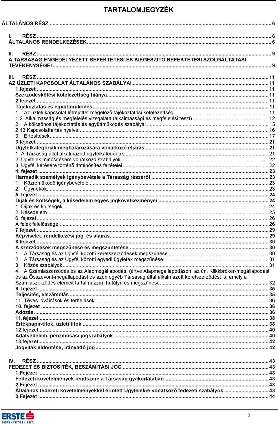 .. 12 2. A kölcsönös tájékoztatás és együttműködés szabályai... 15 2.13.Kapcsolattartás nyelve:... 16 3. Értesítések... 17 3.fejezet... 21 Ügyfélkategóriák meghatározására vonatkozó eljárás... 21 1.