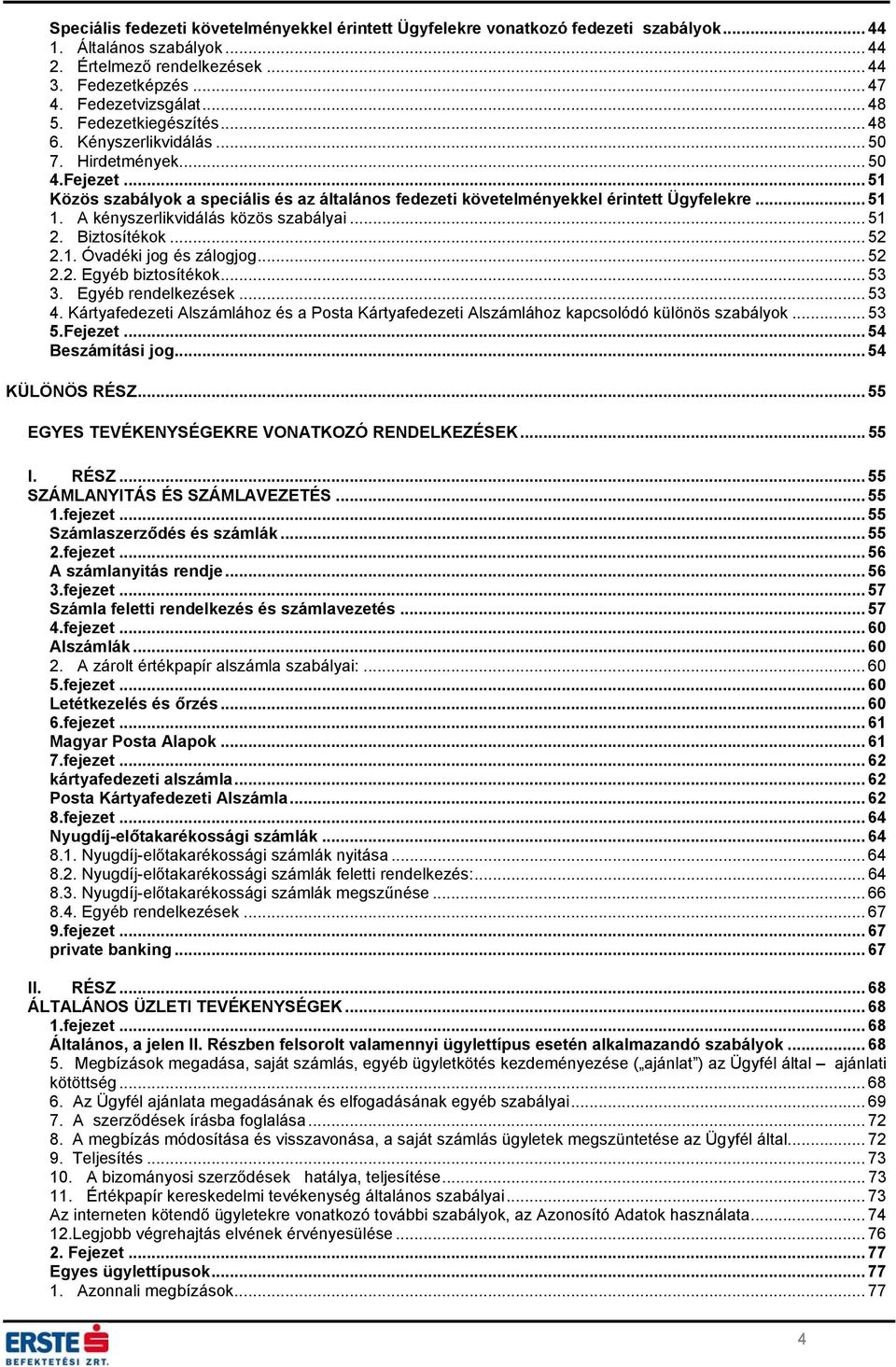 A kényszerlikvidálás közös szabályai... 51 2. Biztosítékok... 52 2.1. Óvadéki jog és zálogjog... 52 2.2. Egyéb biztosítékok... 53 3. Egyéb rendelkezések... 53 4.