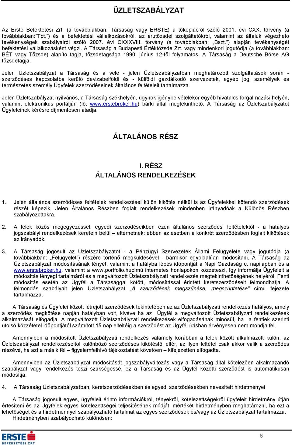 ) alapján tevékenységét befektetési vállalkozásként végzi. A Társaság a Budapesti Értéktőzsde Zrt. vagy mindenkori jogutódja (a továbbiakban: BÉT vagy Tőzsde) alapító tagja, tőzsdetagsága 1990.