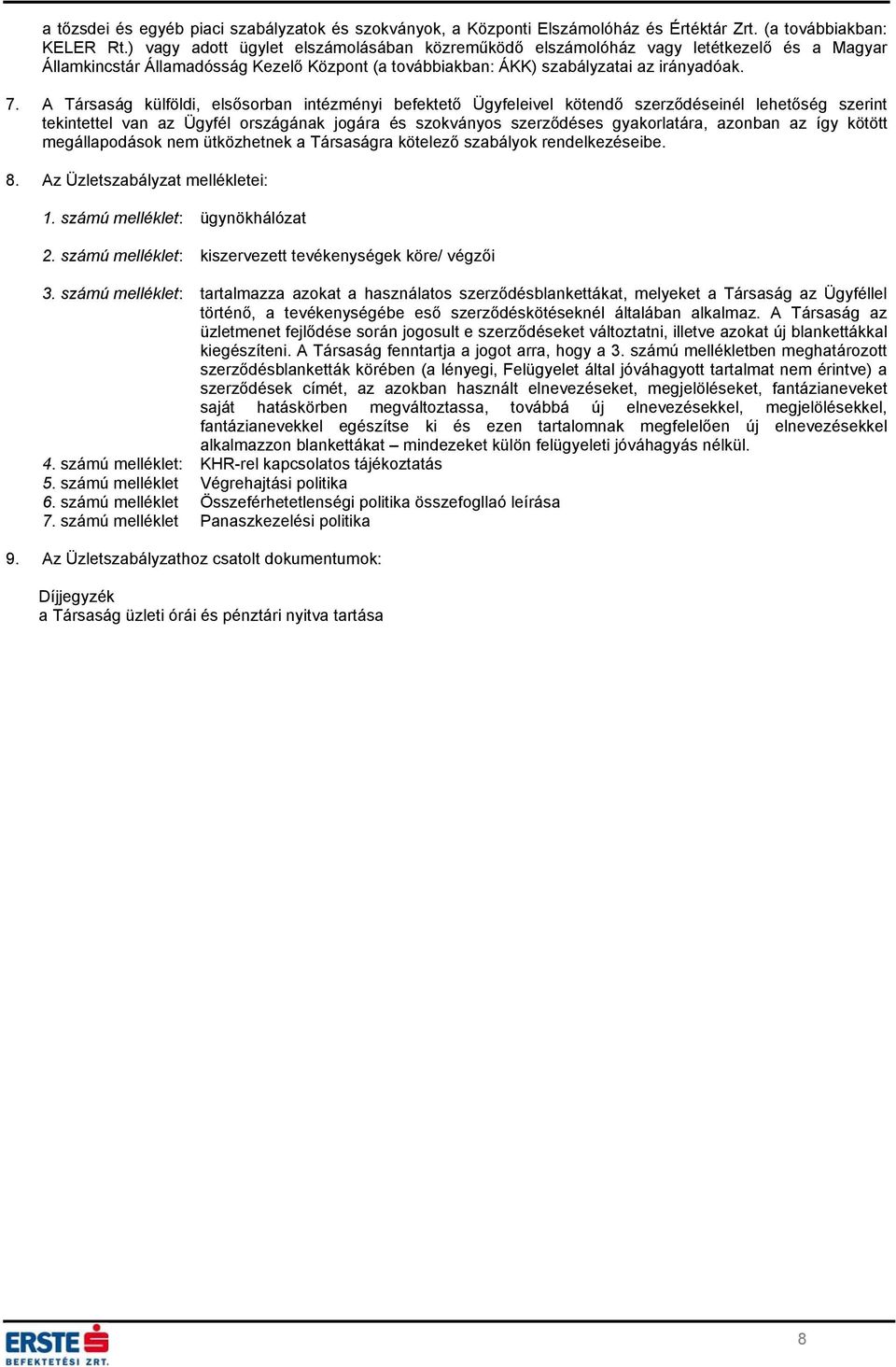 A Társaság külföldi, elsősorban intézményi befektető Ügyfeleivel kötendő szerződéseinél lehetőség szerint tekintettel van az Ügyfél országának jogára és szokványos szerződéses gyakorlatára, azonban