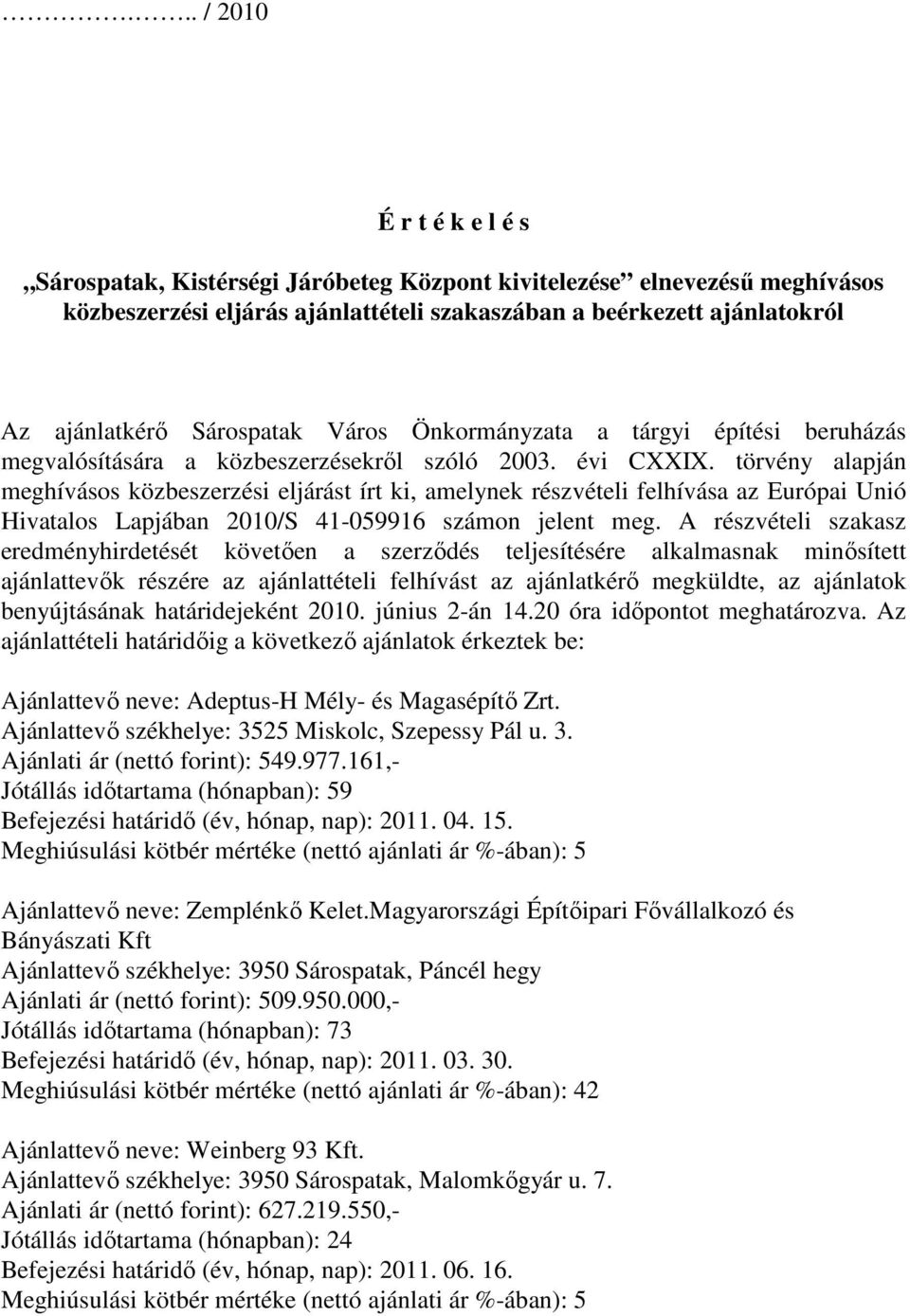 törvény alapján meghívásos közbeszerzési eljárást írt ki, amelynek részvételi felhívása az Európai Unió Hivatalos Lapjában 2010/S 41-059916 számon jelent meg.