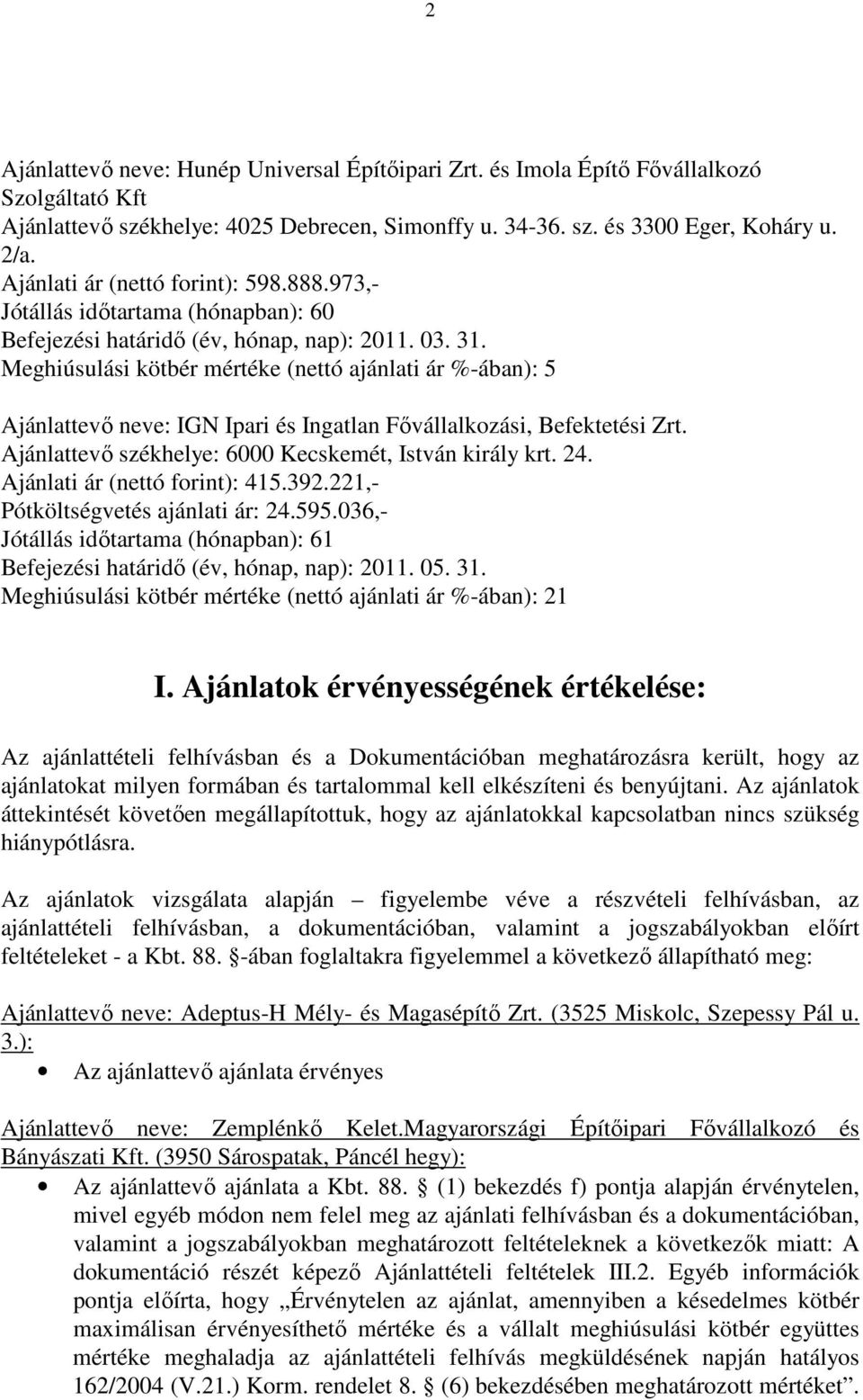 Meghiúsulási kötbér mértéke (nettó ajánlati ár %-ában): 5 Ajánlattevı neve: IGN Ipari és Ingatlan Fıvállalkozási, Befektetési Zrt. Ajánlattevı székhelye: 6000 Kecskemét, István király krt. 24.