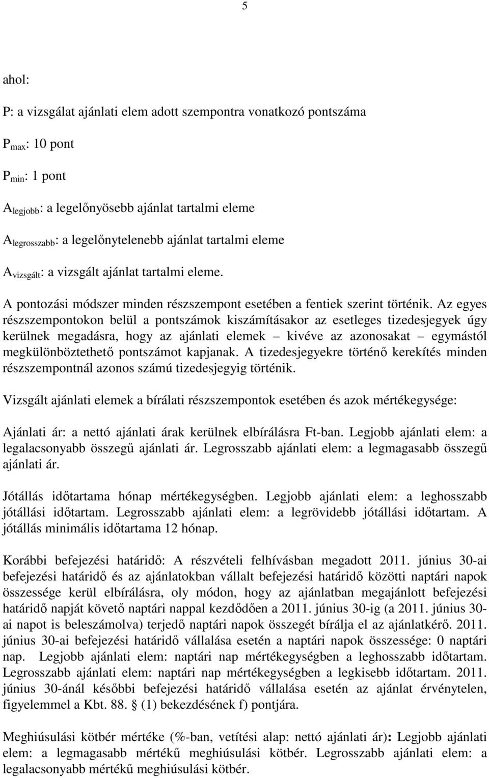 Az egyes részszempontokon belül a ok kiszámításakor az esetleges tizedesjegyek úgy kerülnek megadásra, hogy az ajánlati elemek kivéve az azonosakat egymástól megkülönböztethetı ot kapjanak.