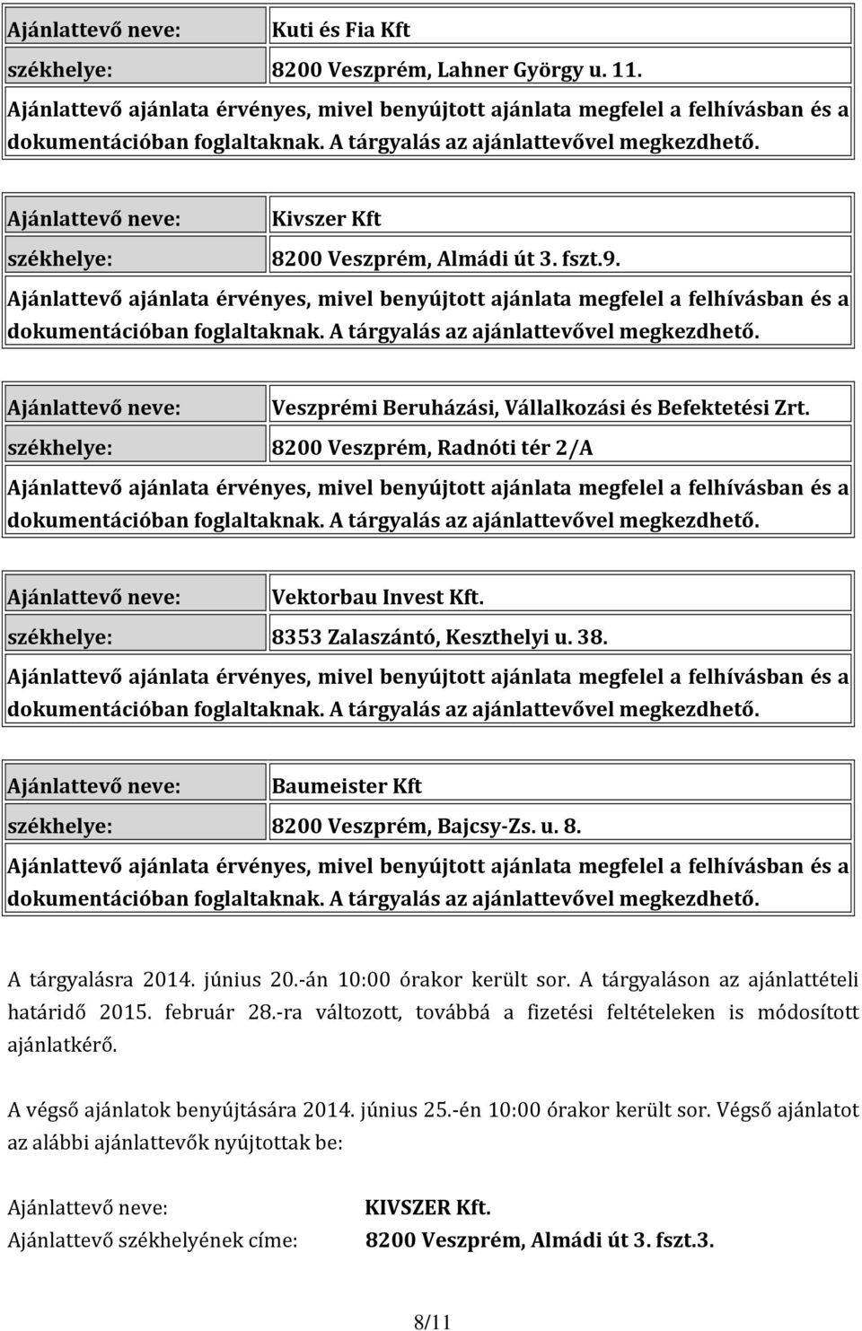 június 20.-án 10:00 órakor került sor. A tárgyaláson az ajánlattételi határidő 2015. február 28.-ra változott, továbbá a fizetési feltételeken is módosított ajánlatkérő.