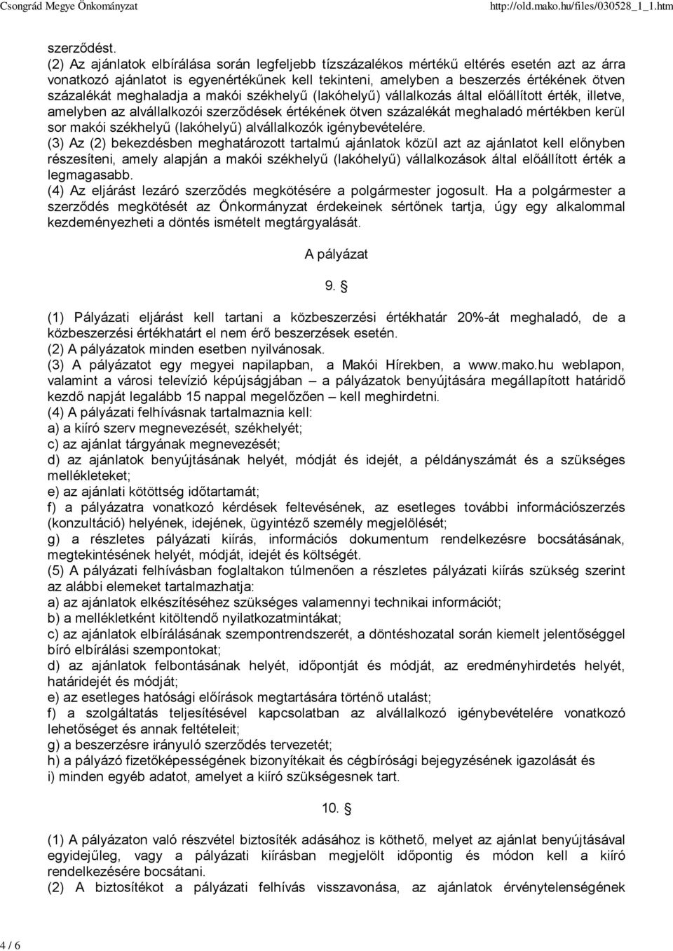 meghaladja a makói székhelyű (lakóhelyű) vállalkozás által előállított érték, illetve, amelyben az alvállalkozói szerződések értékének ötven százalékát meghaladó mértékben kerül sor makói székhelyű