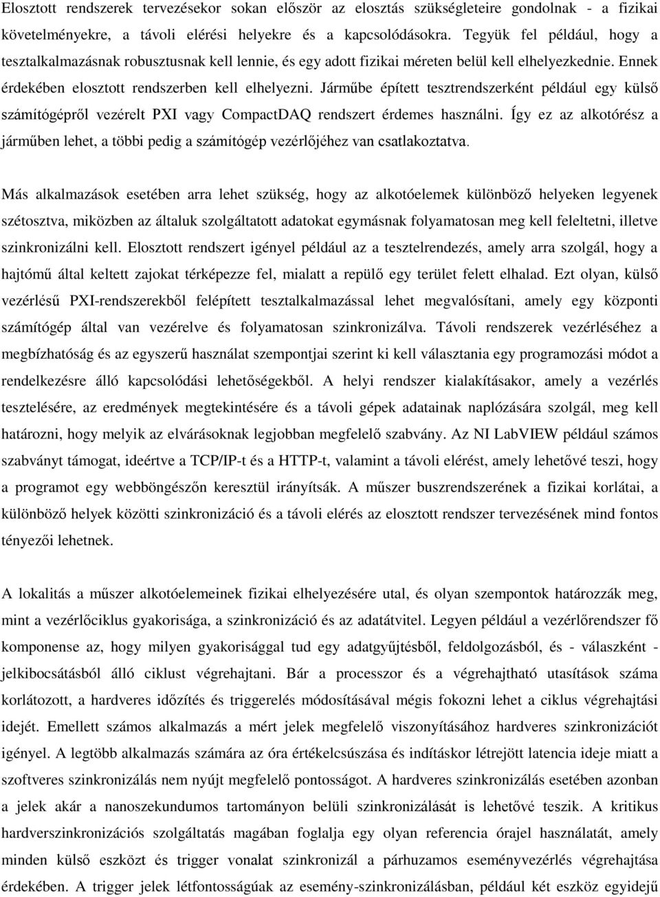 Járműbe épített tesztrendszerként például egy külső számítógépről vezérelt PXI vagy CompactDAQ rendszert érdemes használni.