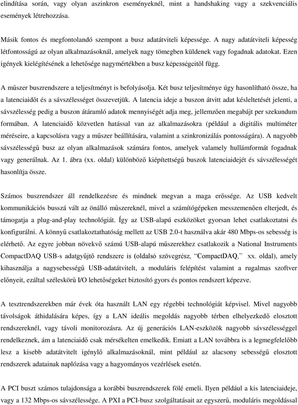 Ezen igények kielégítésének a lehetősége nagymértékben a busz képességeitől függ. A műszer buszrendszere a teljesítményt is befolyásolja.