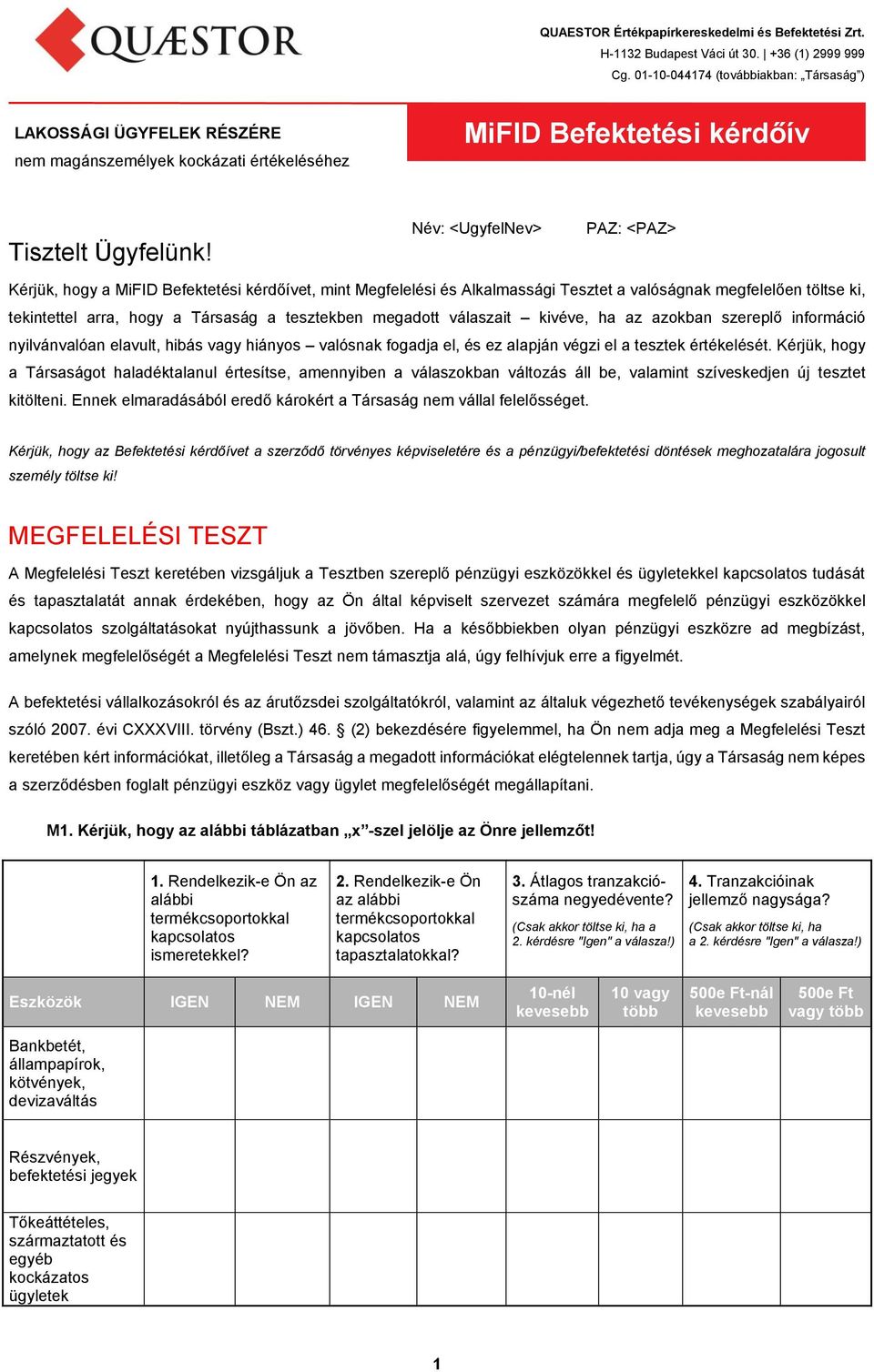 Név: <UgyfelNev> PAZ: <PAZ> Kérjük, hogy a MiFID Befektetési kérdőívet, mint Megfelelési és Alkalmassági Tesztet a valóságnak megfelelően töltse ki, tekintettel arra, hogy a Társaság a tesztekben