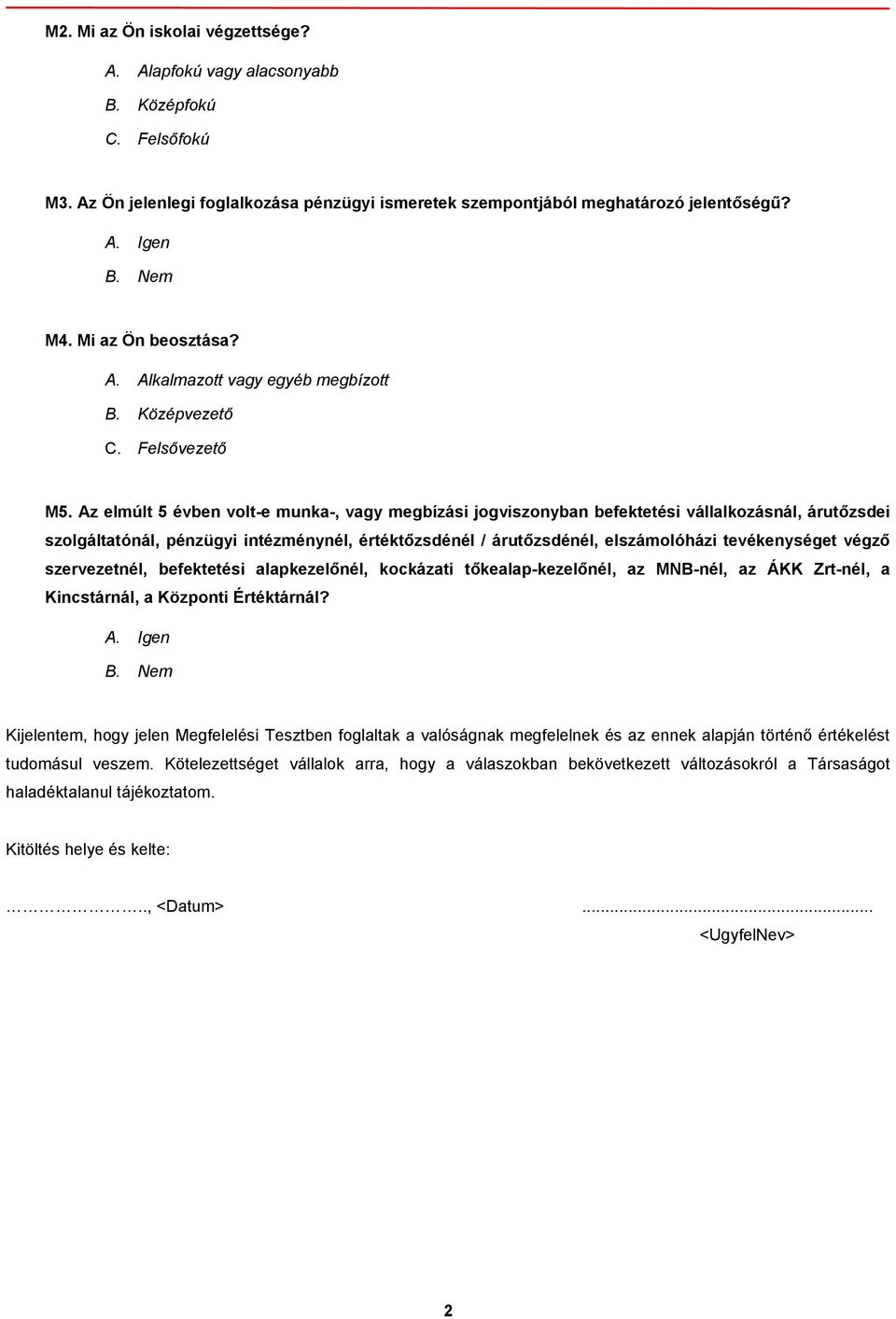 Az elmúlt 5 évben volt-e munka-, vagy megbízási jogviszonyban befektetési vállalkozásnál, árutőzsdei szolgáltatónál, pénzügyi intézménynél, értéktőzsdénél / árutőzsdénél, elszámolóházi tevékenységet