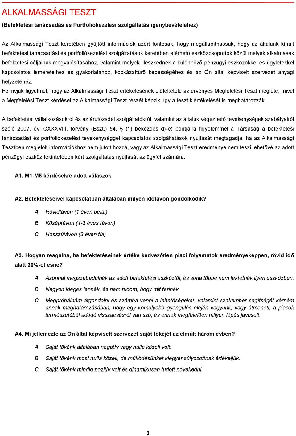 illeszkednek a különböző pénzügyi eszközökkel és ügyletekkel kapcsolatos ismereteihez és gyakorlatához, kockázattűrő képességéhez és az Ön által képviselt szervezet anyagi helyzetéhez.