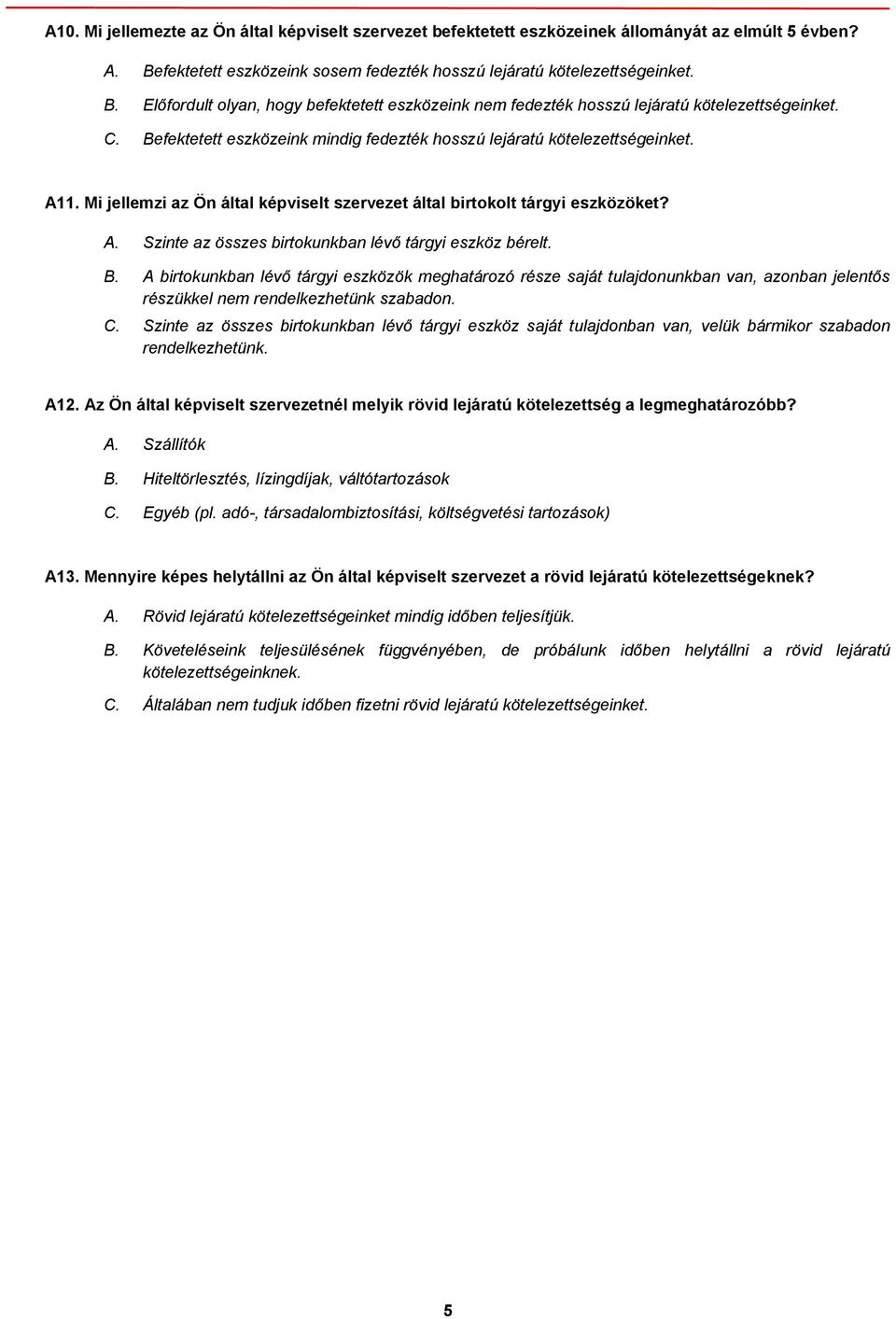 Befektetett eszközeink mindig fedezték hosszú lejáratú kötelezettségeinket. A11. Mi jellemzi az Ön által képviselt szervezet által birtokolt tárgyi eszközöket? A. Szinte az összes birtokunkban lévő tárgyi eszköz bérelt.