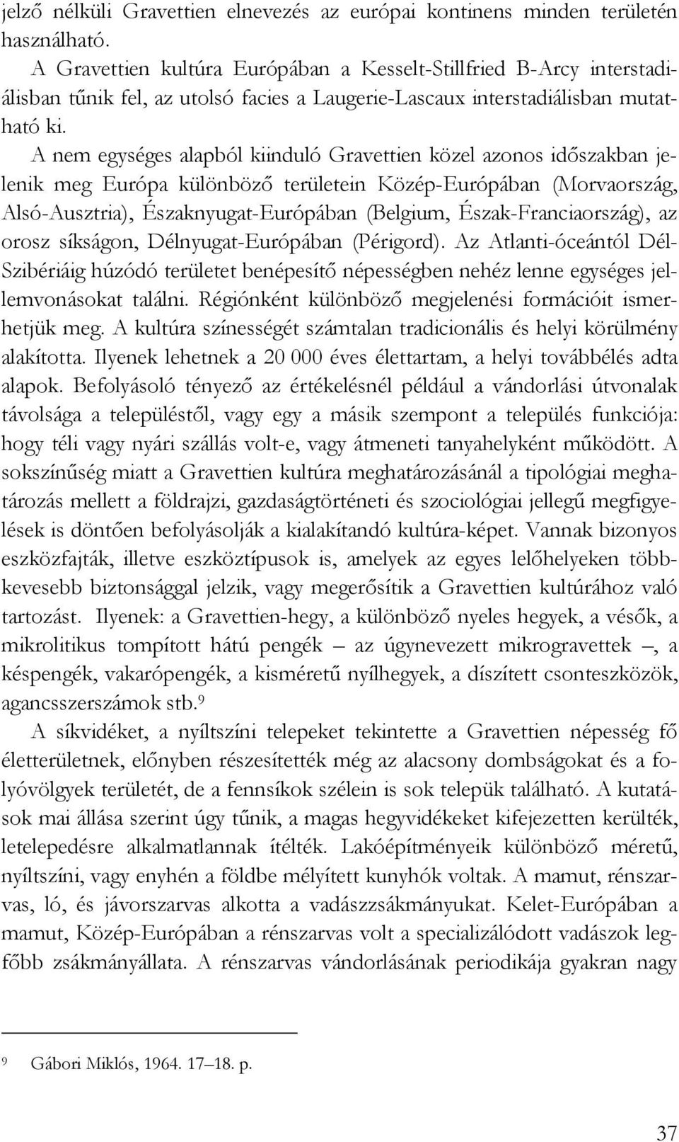 A nem egységes alapból kiinduló Gravettien közel azonos idıszakban jelenik meg Európa különbözı területein Közép-Európában (Morvaország, Alsó-Ausztria), Északnyugat-Európában (Belgium,
