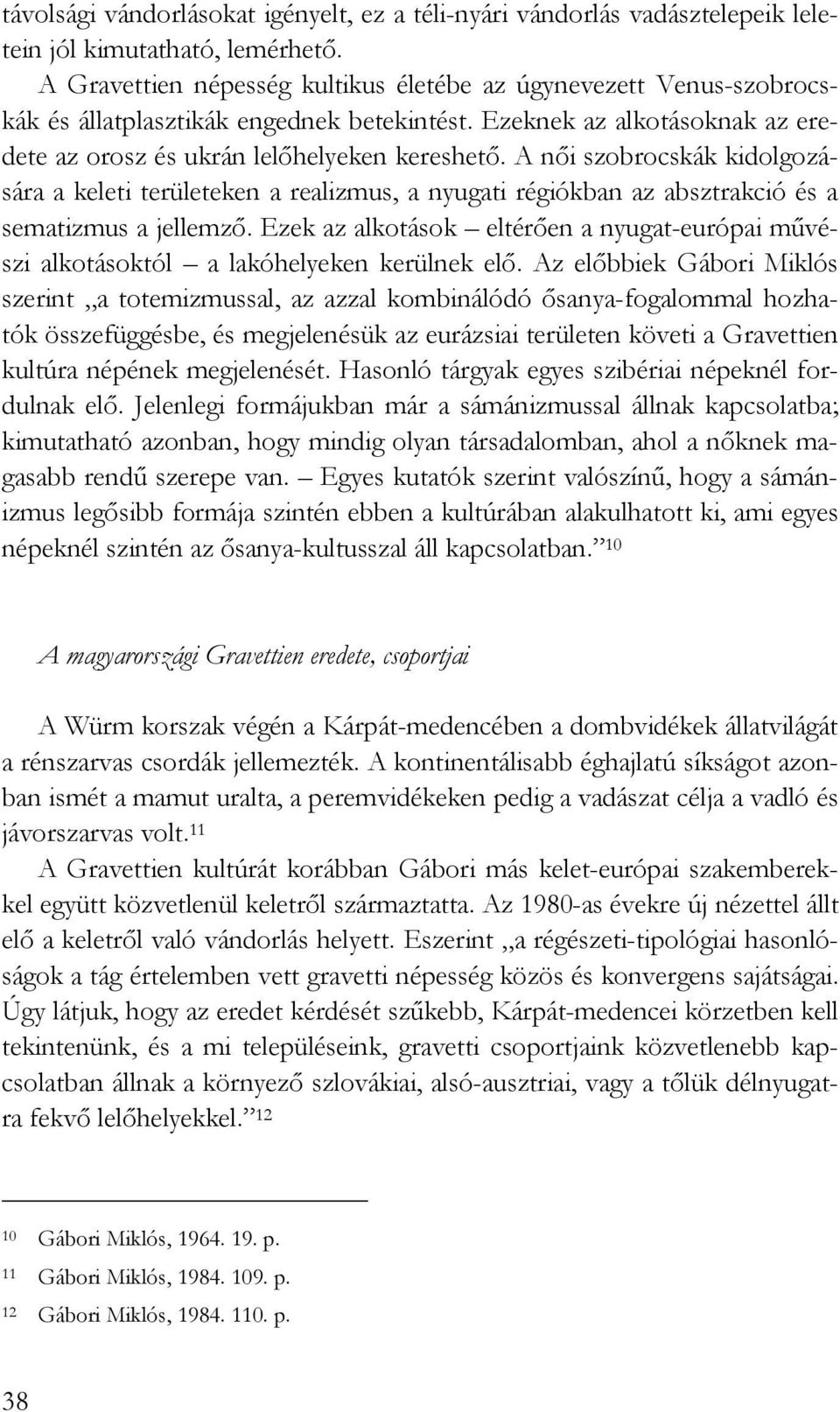 A nıi szobrocskák kidolgozására a keleti területeken a realizmus, a nyugati régiókban az absztrakció és a sematizmus a jellemzı.