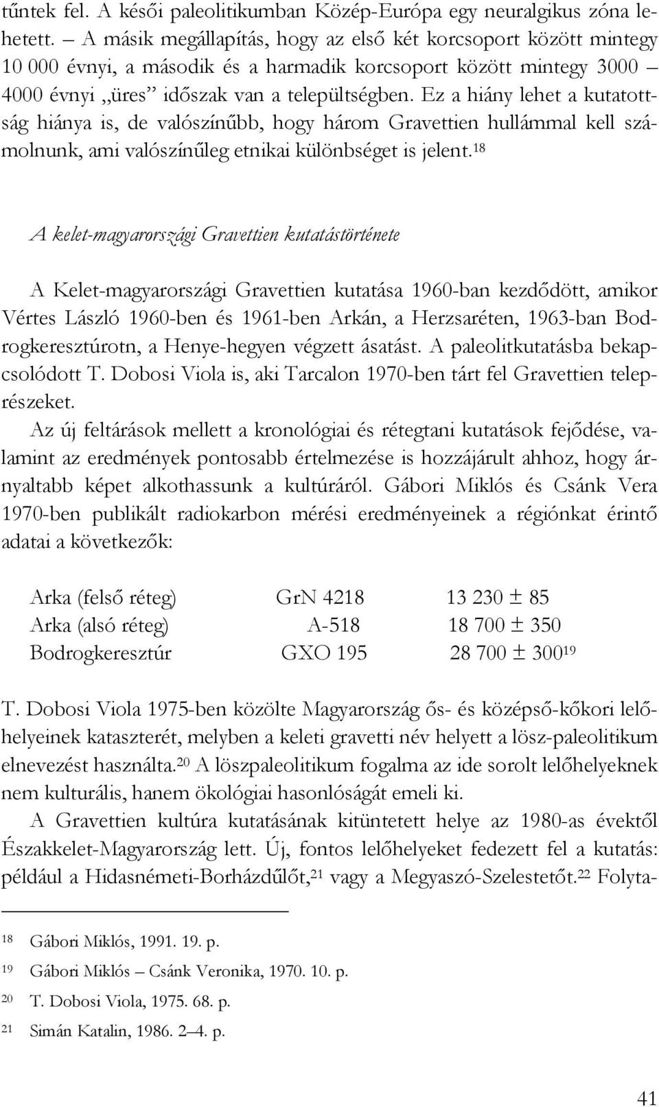 Ez a hiány lehet a kutatottság hiánya is, de valószínőbb, hogy három Gravettien hullámmal kell számolnunk, ami valószínőleg etnikai különbséget is jelent.
