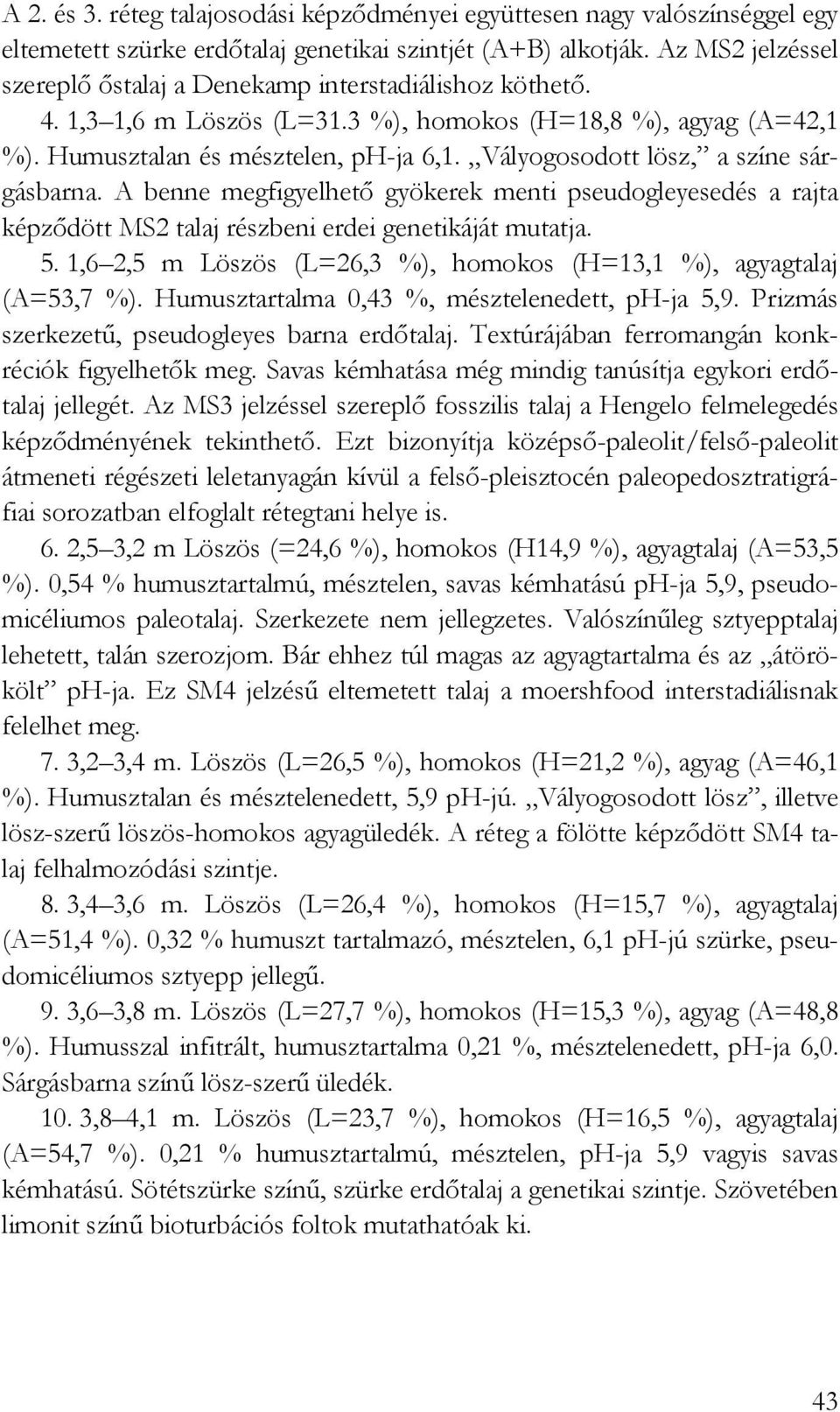 Vályogosodott lösz, a színe sárgásbarna. A benne megfigyelhetı gyökerek menti pseudogleyesedés a rajta képzıdött MS2 talaj részbeni erdei genetikáját mutatja. 5.