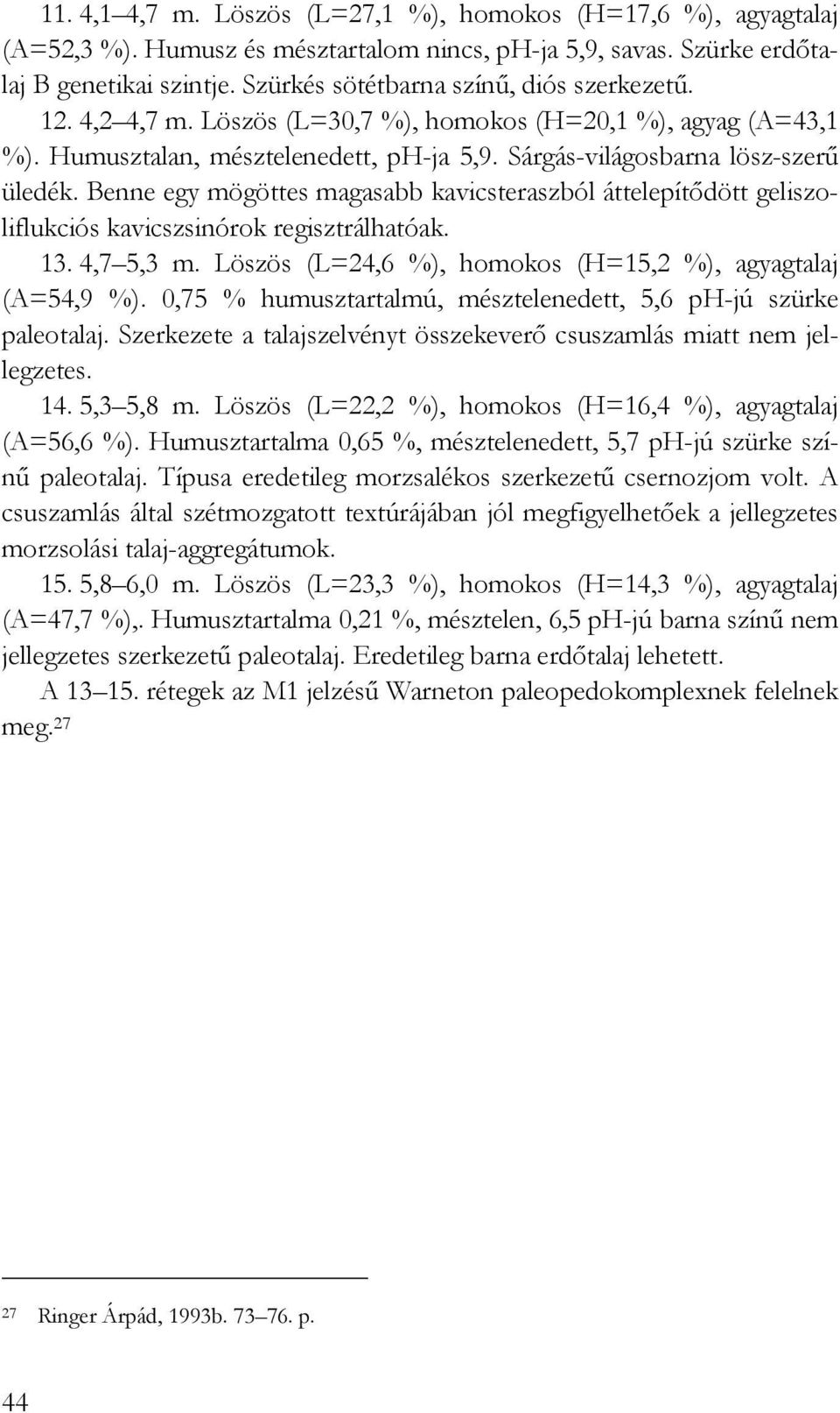 Benne egy mögöttes magasabb kavicsteraszból áttelepítıdött geliszoliflukciós kavicszsinórok regisztrálhatóak. 13. 4,7 5,3 m. Löszös (L=24,6 %), homokos (H=15,2 %), agyagtalaj (A=54,9 %).