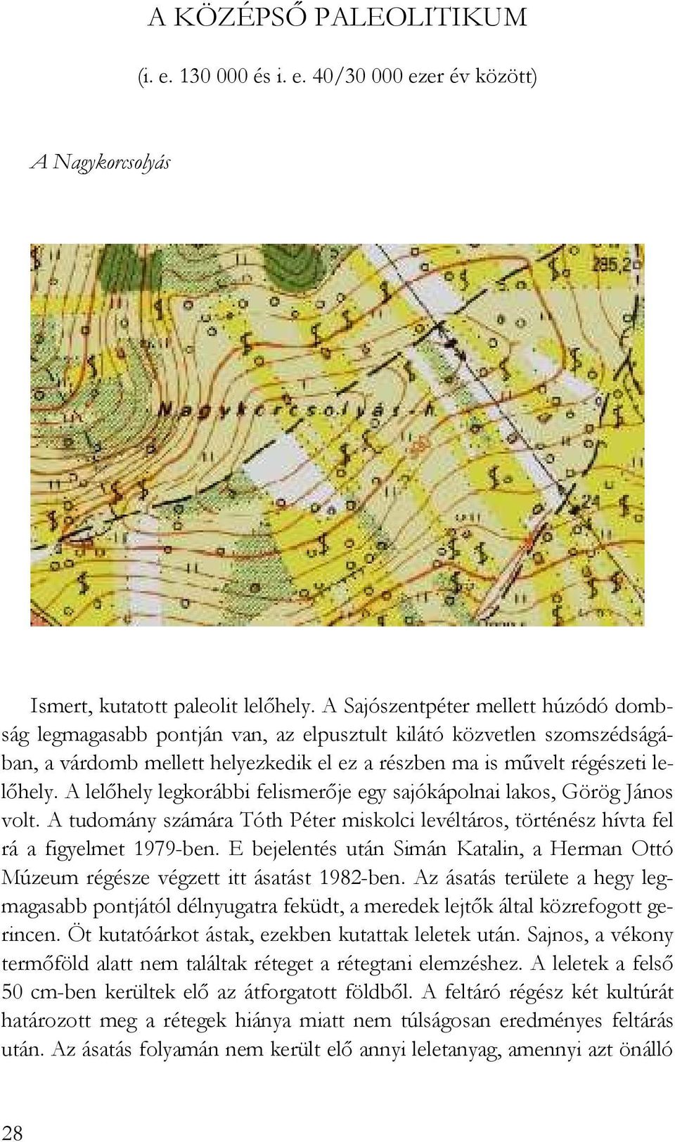 A lelıhely legkorábbi felismerıje egy sajókápolnai lakos, Görög János volt. A tudomány számára Tóth Péter miskolci levéltáros, történész hívta fel rá a figyelmet 1979-ben.