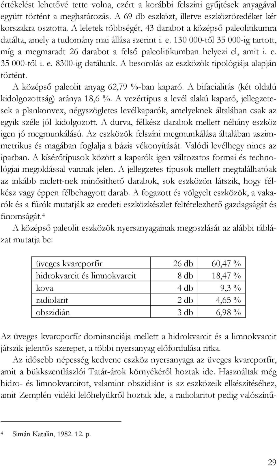 130 000-tıl 35 000-ig tartott, míg a megmaradt 26 darabot a felsı paleolitikumban helyezi el, amit i. e. 35 000-tıl i. e. 8300-ig datálunk. A besorolás az eszközök tipológiája alapján történt.