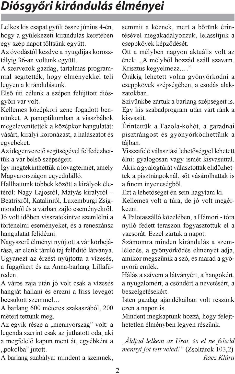 Első úti célunk a szépen felújított diósgyőri vár volt. Kellemes középkori zene fogadott bennünket.