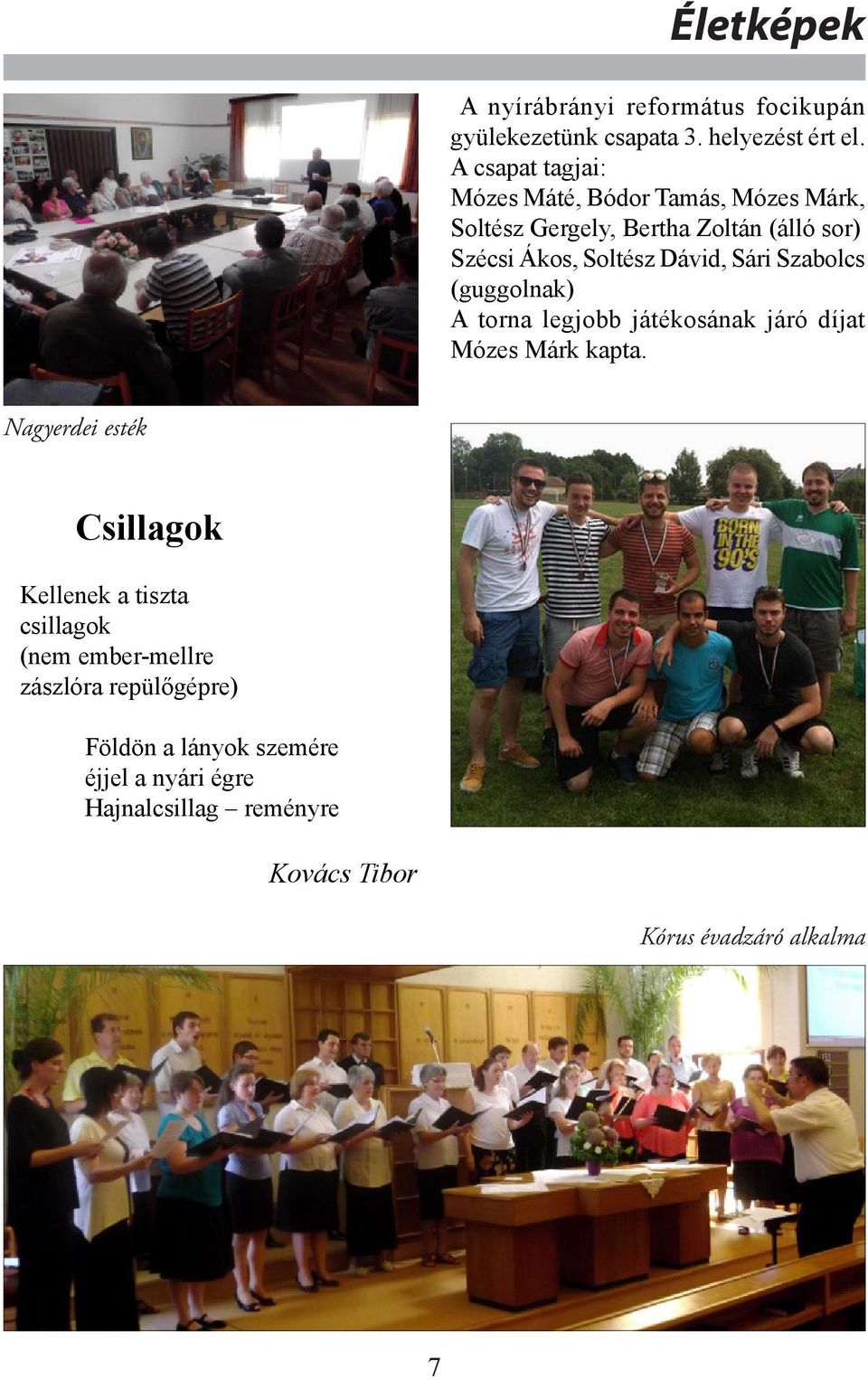Dávid, Sári Szabolcs (guggolnak) A torna legjobb játékosának járó díjat Mózes Márk kapta.