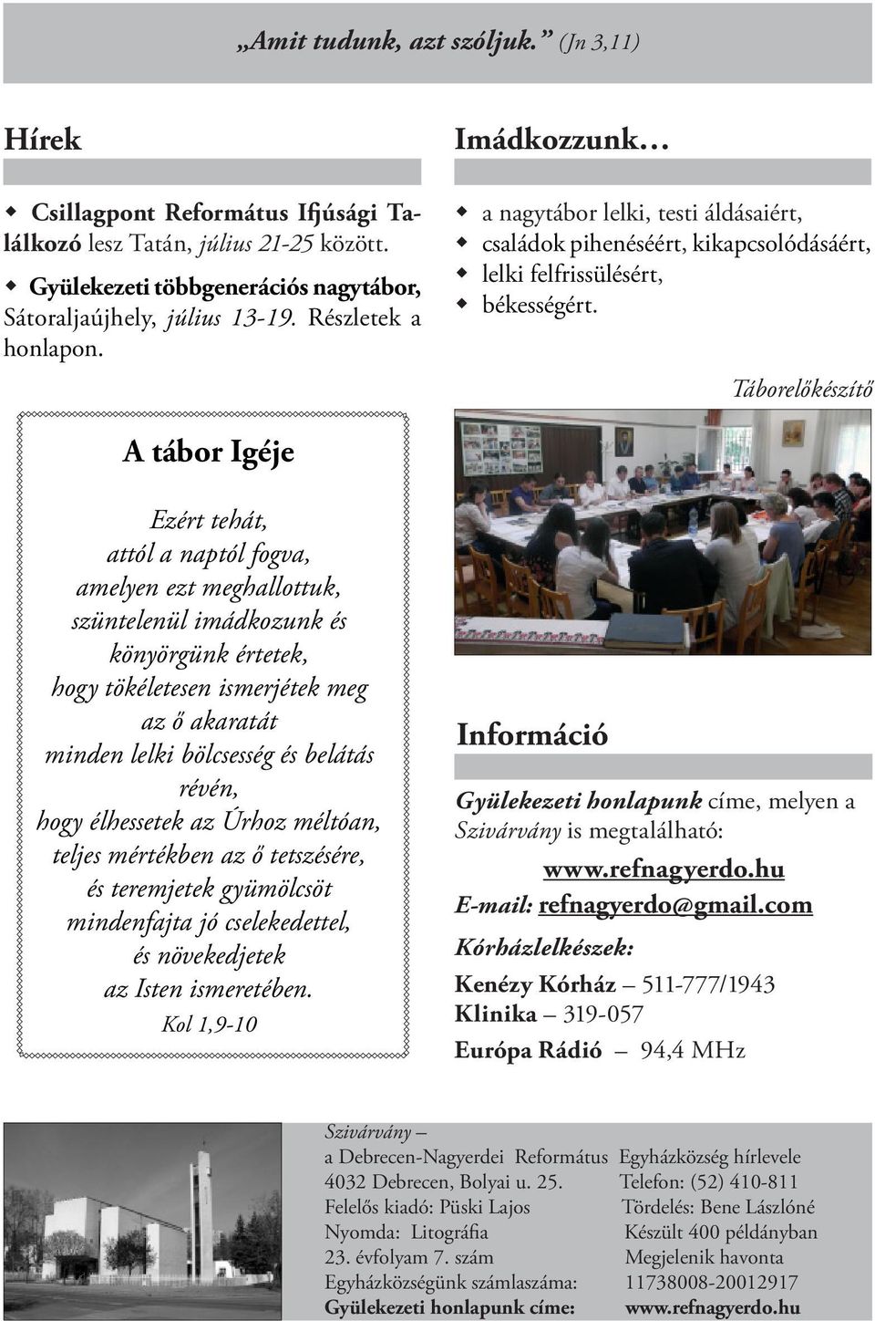 Táborelőkészítő A tábor Igéje Ezért tehát, attól a naptól fogva, amelyen ezt meghallottuk, szüntelenül imádkozunk és könyörgünk értetek, hogy tökéletesen ismerjétek meg az ő akaratát minden lelki
