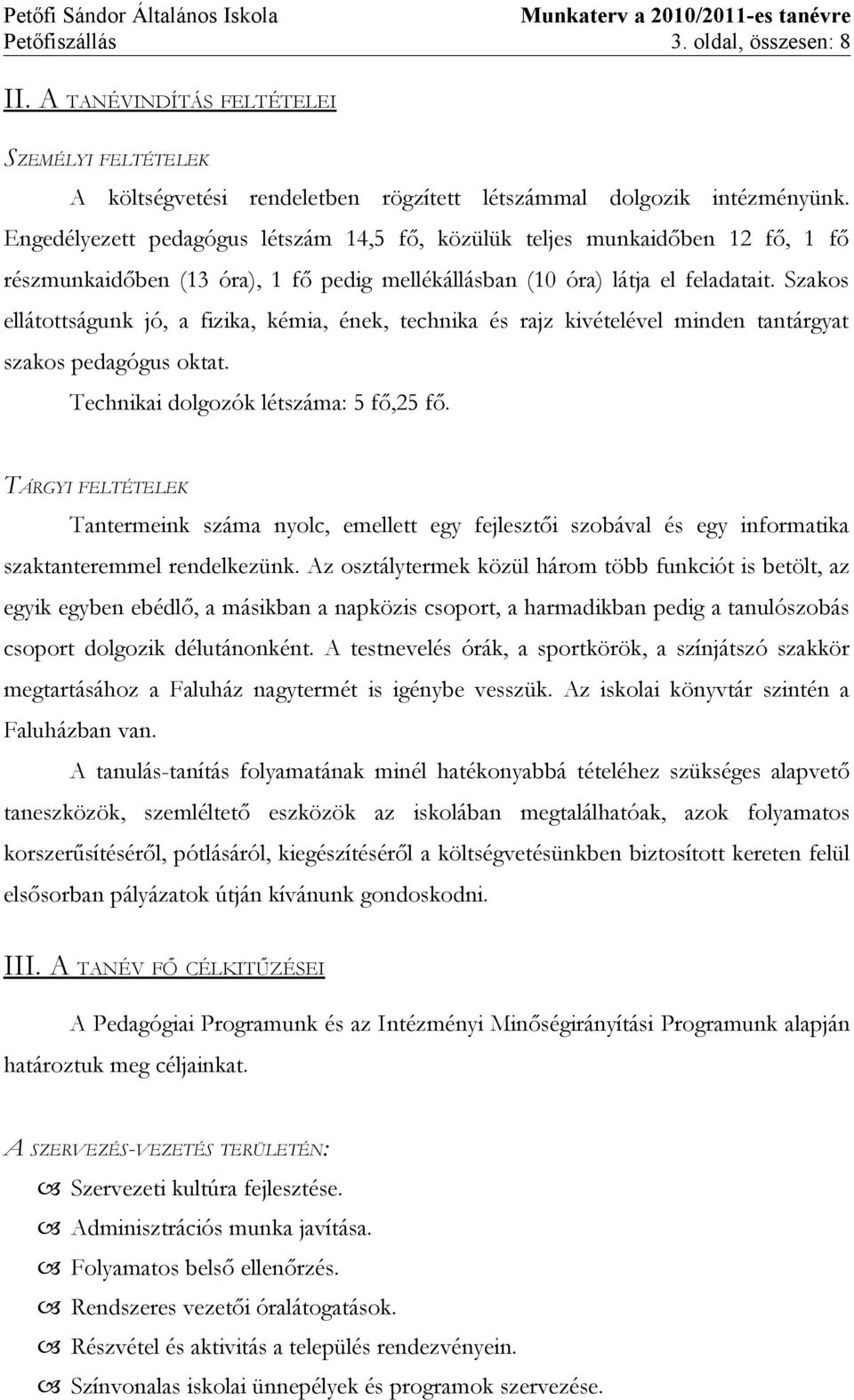 Szakos ellátottságunk jó, a fizika, kémia, ének, technika és rajz kivételével minden tantárgyat szakos pedagógus oktat. Technikai dolgozók létszáma: 5 fő,25 fő.