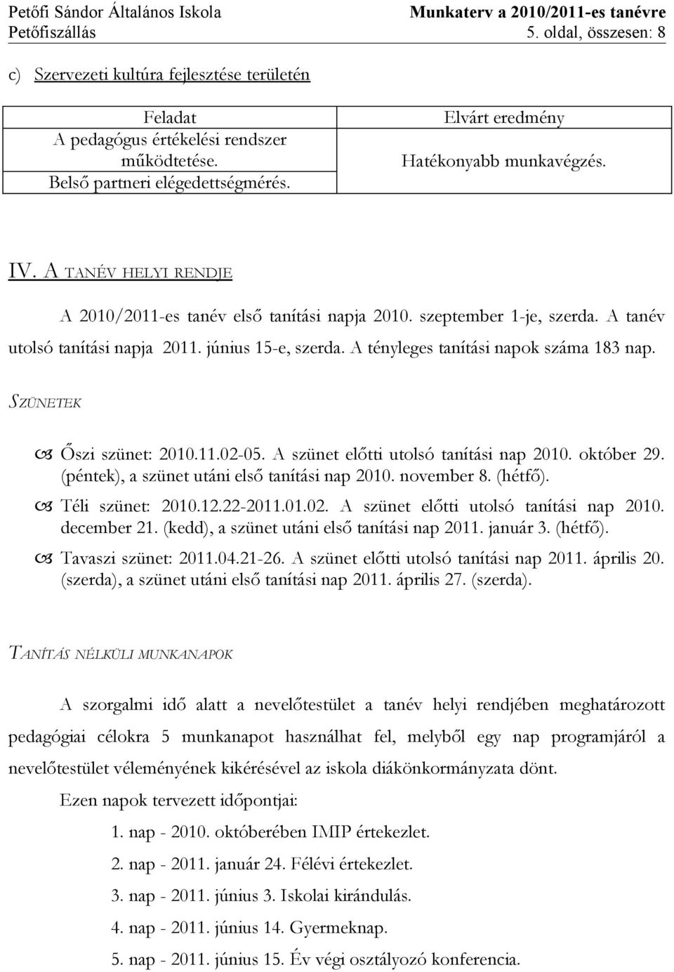 A tényleges tanítási napok száma 183 nap. SZÜNETEK Őszi szünet: 2010.11.02-05. A szünet előtti utolsó tanítási nap 2010. október 29. (péntek), a szünet utáni első tanítási nap 2010. november 8.