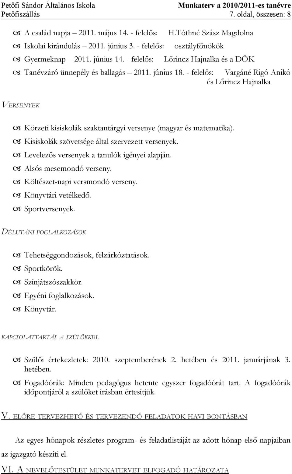 - felelős: Vargáné Rigó Anikó és Lőrincz Hajnalka VERSENYEK Körzeti kisiskolák szaktantárgyi versenye (magyar és matematika). Kisiskolák szövetsége által szervezett versenyek.