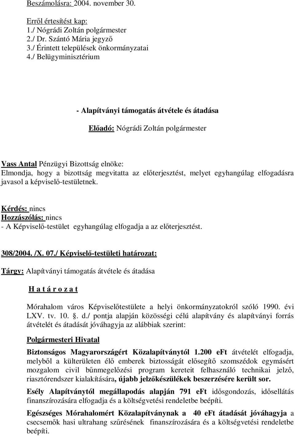 a képviselő-testületnek. - A Képviselő-testület egyhangúlag elfogadja a az előterjesztést. 308/2004. /X. 07.