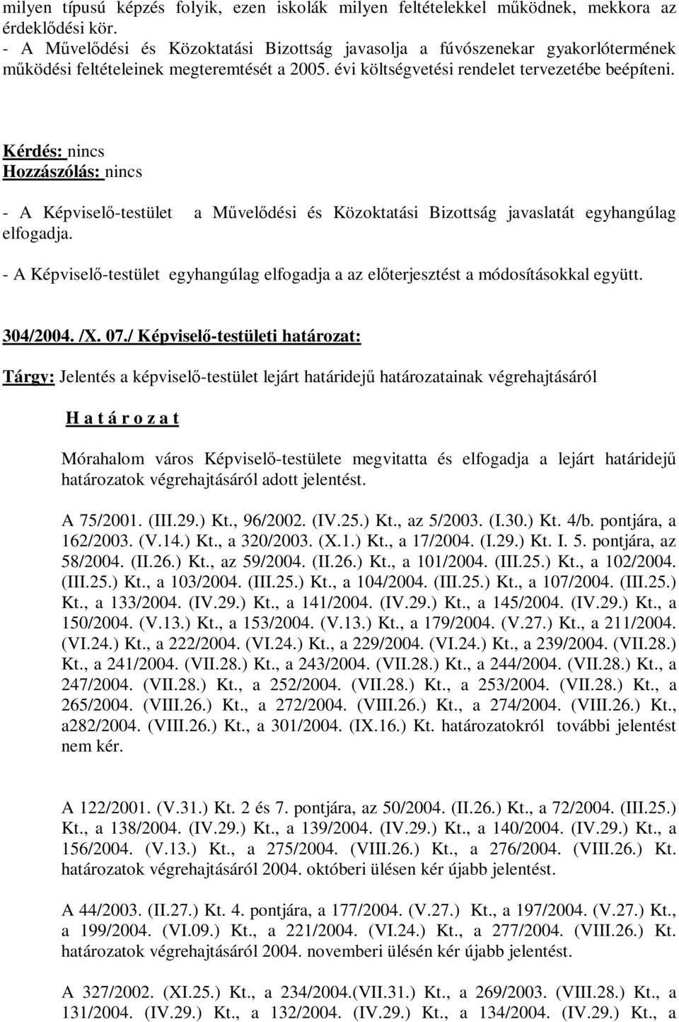 - A Képviselő-testület a Művelődési és Közoktatási Bizottság javaslatát egyhangúlag elfogadja. - A Képviselő-testület egyhangúlag elfogadja a az előterjesztést a módosításokkal együtt. 304/2004. /X.